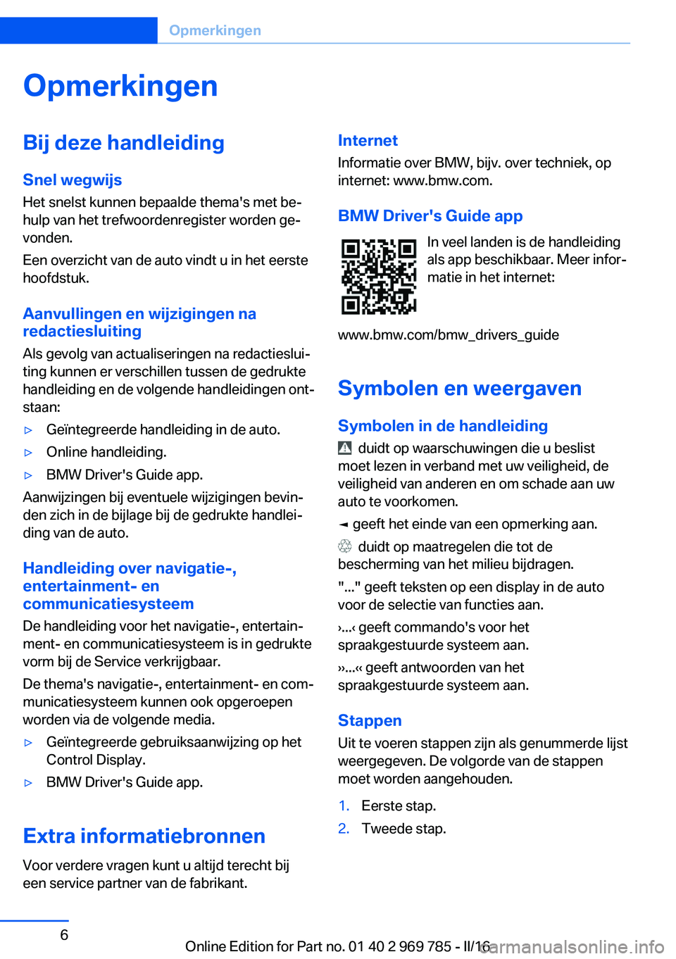 BMW X5 2016 Instructieboekjes (in Dutch) OpmerkingenBij deze handleidingSnel wegwijs
Het snelst kunnen bepaalde thema's met be‐
hulp van het trefwoordenregister worden ge‐
vonden.
Een overzicht van de auto vindt u in het eerste
hoofd BMW X5 2016 Instructieboekjes (in Dutch) OpmerkingenBij deze handleidingSnel wegwijs
Het snelst kunnen bepaalde thema's met be‐
hulp van het trefwoordenregister worden ge‐
vonden.
Een overzicht van de auto vindt u in het eerste
hoofd