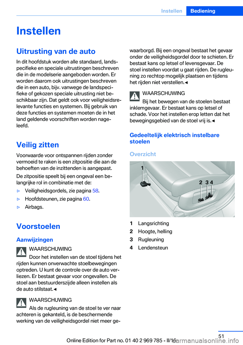 BMW X5 2016 Instructieboekjes (in Dutch) InstellenUitrusting van de auto
In dit hoofdstuk worden alle standaard, lands‐
pecifieke en speciale uitrustingen beschreven
die in de modelserie aangeboden worden. Er
worden daarom ook uitrustingen BMW X5 2016 Instructieboekjes (in Dutch) InstellenUitrusting van de auto
In dit hoofdstuk worden alle standaard, lands‐
pecifieke en speciale uitrustingen beschreven
die in de modelserie aangeboden worden. Er
worden daarom ook uitrustingen