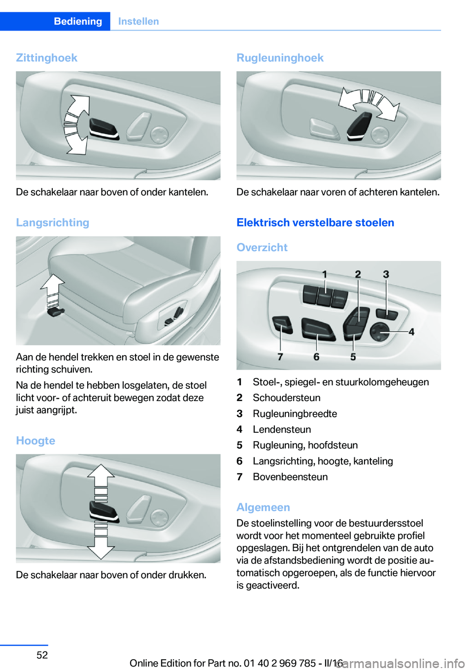 BMW X5 2016 Instructieboekjes (in Dutch) Zittinghoek
De schakelaar naar boven of onder kantelen.Langsrichting
Aan de hendel trekken en stoel in de gewenste
richting schuiven.
Na de hendel te hebben losgelaten, de stoel
licht voor- of achteru BMW X5 2016 Instructieboekjes (in Dutch) Zittinghoek
De schakelaar naar boven of onder kantelen.Langsrichting
Aan de hendel trekken en stoel in de gewenste
richting schuiven.
Na de hendel te hebben losgelaten, de stoel
licht voor- of achteru