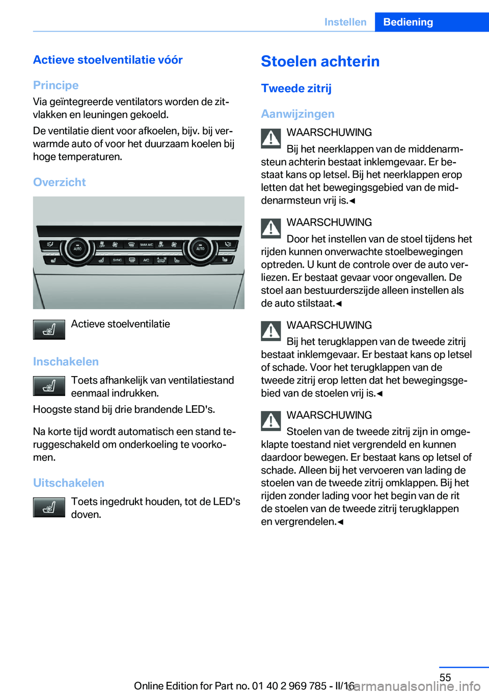BMW X5 2016 Instructieboekjes (in Dutch) Actieve stoelventilatie vóór
Principe Via geïntegreerde ventilators worden de zit‐
vlakken en leuningen gekoeld.
De ventilatie dient voor afkoelen, bijv. bij ver‐
warmde auto of voor het duurza BMW X5 2016 Instructieboekjes (in Dutch) Actieve stoelventilatie vóór
Principe Via geïntegreerde ventilators worden de zit‐
vlakken en leuningen gekoeld.
De ventilatie dient voor afkoelen, bijv. bij ver‐
warmde auto of voor het duurza