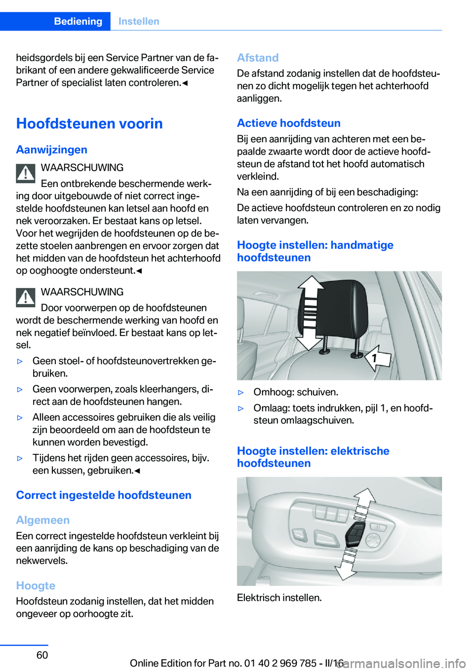 BMW X5 2016 Instructieboekjes (in Dutch) heidsgordels bij een Service Partner van de fa‐
brikant of een andere gekwalificeerde Service
Partner of specialist laten controleren.◀
Hoofdsteunen voorin
Aanwijzingen WAARSCHUWING
Een ontbrekend BMW X5 2016 Instructieboekjes (in Dutch) heidsgordels bij een Service Partner van de fa‐
brikant of een andere gekwalificeerde Service
Partner of specialist laten controleren.◀
Hoofdsteunen voorin
Aanwijzingen WAARSCHUWING
Een ontbrekend