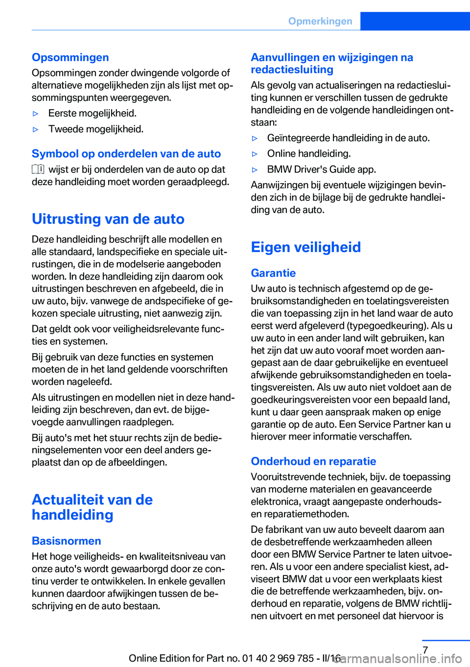 BMW X5 2016 Instructieboekjes (in Dutch) Opsommingen
Opsommingen zonder dwingende volgorde of alternatieve mogelijkheden zijn als lijst met op‐
sommingspunten weergegeven.▷Eerste mogelijkheid.▷Tweede mogelijkheid.
Symbool op onderdelen BMW X5 2016 Instructieboekjes (in Dutch) Opsommingen
Opsommingen zonder dwingende volgorde of alternatieve mogelijkheden zijn als lijst met op‐
sommingspunten weergegeven.▷Eerste mogelijkheid.▷Tweede mogelijkheid.
Symbool op onderdelen