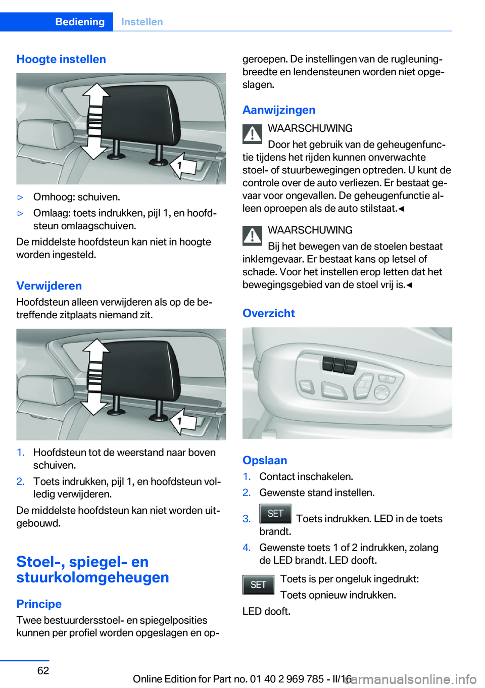 BMW X5 2016 Instructieboekjes (in Dutch) Hoogte instellen▷Omhoog: schuiven.▷Omlaag: toets indrukken, pijl 1, en hoofd‐
steun omlaagschuiven.
De middelste hoofdsteun kan niet in hoogte
worden ingesteld.
Verwijderen
Hoofdsteun alleen ver BMW X5 2016 Instructieboekjes (in Dutch) Hoogte instellen▷Omhoog: schuiven.▷Omlaag: toets indrukken, pijl 1, en hoofd‐
steun omlaagschuiven.
De middelste hoofdsteun kan niet in hoogte
worden ingesteld.
Verwijderen
Hoofdsteun alleen ver