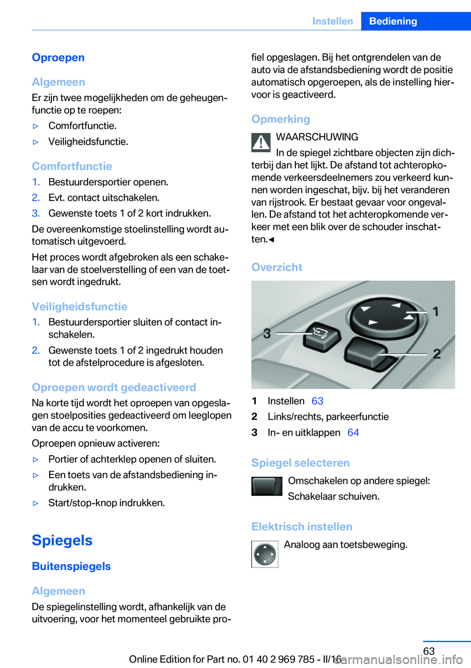 BMW X5 2016 Instructieboekjes (in Dutch) Oproepen
Algemeen
Er zijn twee mogelijkheden om de geheugen‐
functie op te roepen:▷Comfortfunctie.▷Veiligheidsfunctie.
Comfortfunctie
1.Bestuurdersportier openen.2.Evt. contact uitschakelen.3.Ge BMW X5 2016 Instructieboekjes (in Dutch) Oproepen
Algemeen
Er zijn twee mogelijkheden om de geheugen‐
functie op te roepen:▷Comfortfunctie.▷Veiligheidsfunctie.
Comfortfunctie
1.Bestuurdersportier openen.2.Evt. contact uitschakelen.3.Ge