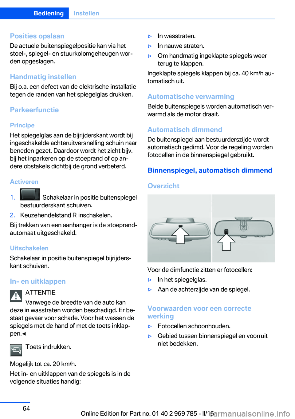 BMW X5 2016 Instructieboekjes (in Dutch) Posities opslaanDe actuele buitenspiegelpositie kan via het
stoel-, spiegel- en stuurkolomgeheugen wor‐
den opgeslagen.
Handmatig instellen Bij o.a. een defect van de elektrische installatie
tegen d BMW X5 2016 Instructieboekjes (in Dutch) Posities opslaanDe actuele buitenspiegelpositie kan via het
stoel-, spiegel- en stuurkolomgeheugen wor‐
den opgeslagen.
Handmatig instellen Bij o.a. een defect van de elektrische installatie
tegen d