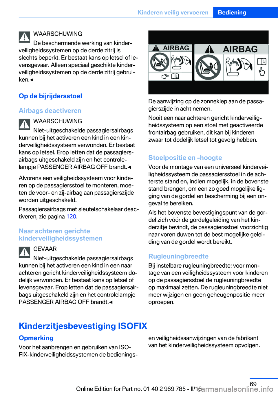 BMW X5 2016 Instructieboekjes (in Dutch) WAARSCHUWING
De beschermende werking van kinder‐
veiligheidssystemen op de derde zitrij is
slechts beperkt. Er bestaat kans op letsel of le‐
vensgevaar. Alleen speciaal geschikte kinder‐
veiligh BMW X5 2016 Instructieboekjes (in Dutch) WAARSCHUWING
De beschermende werking van kinder‐
veiligheidssystemen op de derde zitrij is
slechts beperkt. Er bestaat kans op letsel of le‐
vensgevaar. Alleen speciaal geschikte kinder‐
veiligh
