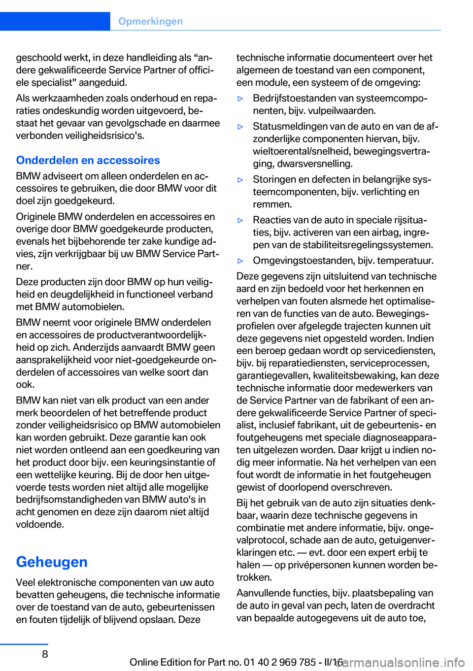 BMW X5 2016  Instructieboekjes (in Dutch) geschoold werkt, in deze handleiding als “an‐
dere gekwalificeerde Service Partner of offici‐
ele specialist" aangeduid.
Als werkzaamheden zoals onderhoud en repa‐
raties ondeskundig worde