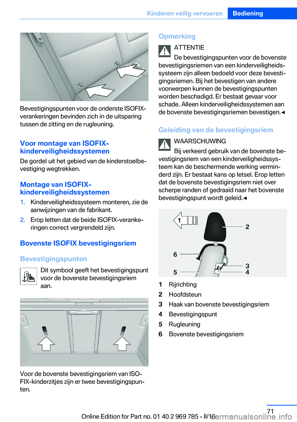 BMW X5 2016 Instructieboekjes (in Dutch) Bevestigingspunten voor de onderste ISOFIX-
verankeringen bevinden zich in de uitsparing
tussen de zitting en de rugleuning.
Voor montage van ISOFIX-
kinderveiligheidssystemen
De gordel uit het gebied BMW X5 2016 Instructieboekjes (in Dutch) Bevestigingspunten voor de onderste ISOFIX-
verankeringen bevinden zich in de uitsparing
tussen de zitting en de rugleuning.
Voor montage van ISOFIX-
kinderveiligheidssystemen
De gordel uit het gebied