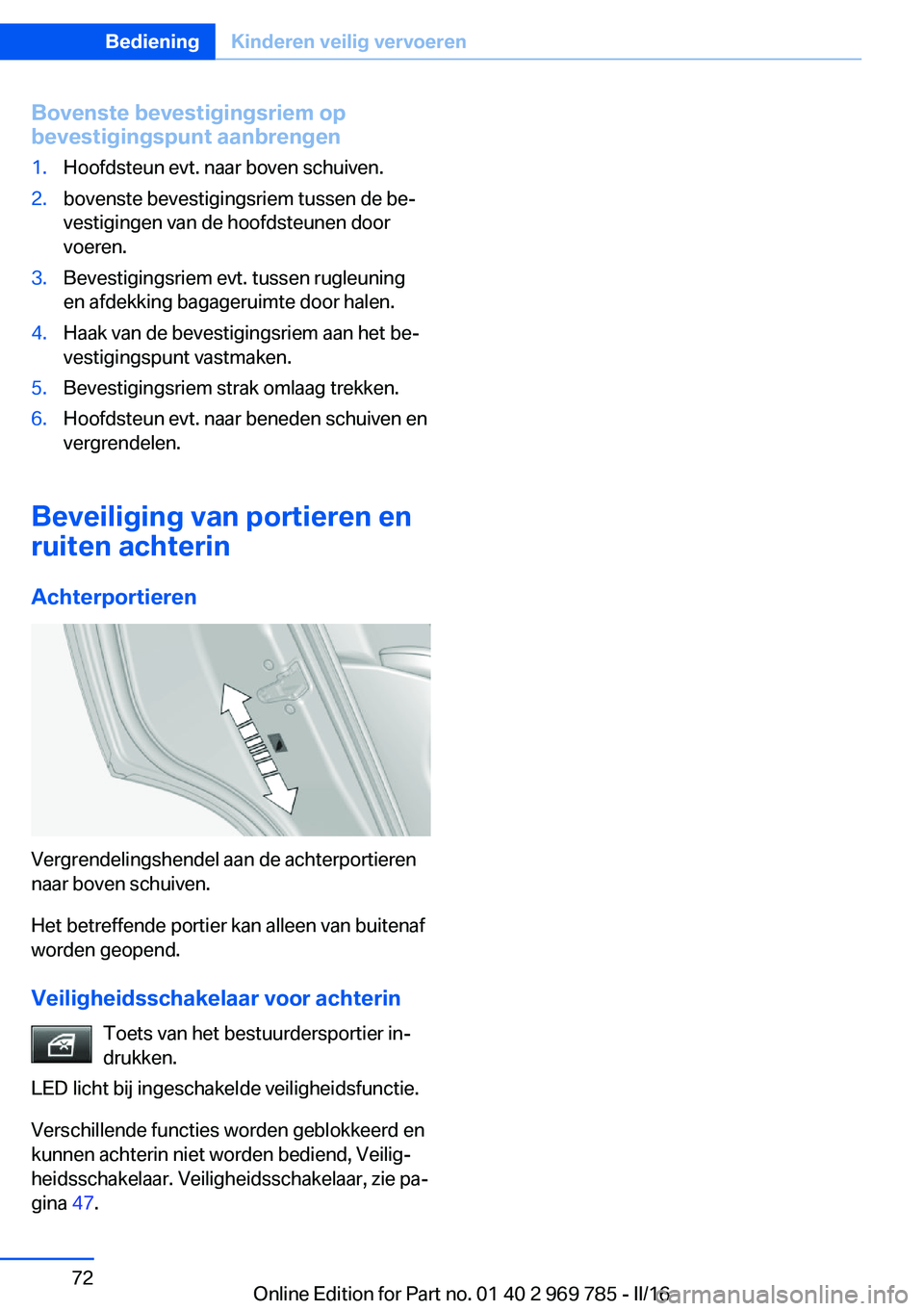 BMW X5 2016 Instructieboekjes (in Dutch) Bovenste bevestigingsriem op
bevestigingspunt aanbrengen1.Hoofdsteun evt. naar boven schuiven.2.bovenste bevestigingsriem tussen de be‐
vestigingen van de hoofdsteunen door
voeren.3.Bevestigingsriem BMW X5 2016 Instructieboekjes (in Dutch) Bovenste bevestigingsriem op
bevestigingspunt aanbrengen1.Hoofdsteun evt. naar boven schuiven.2.bovenste bevestigingsriem tussen de be‐
vestigingen van de hoofdsteunen door
voeren.3.Bevestigingsriem