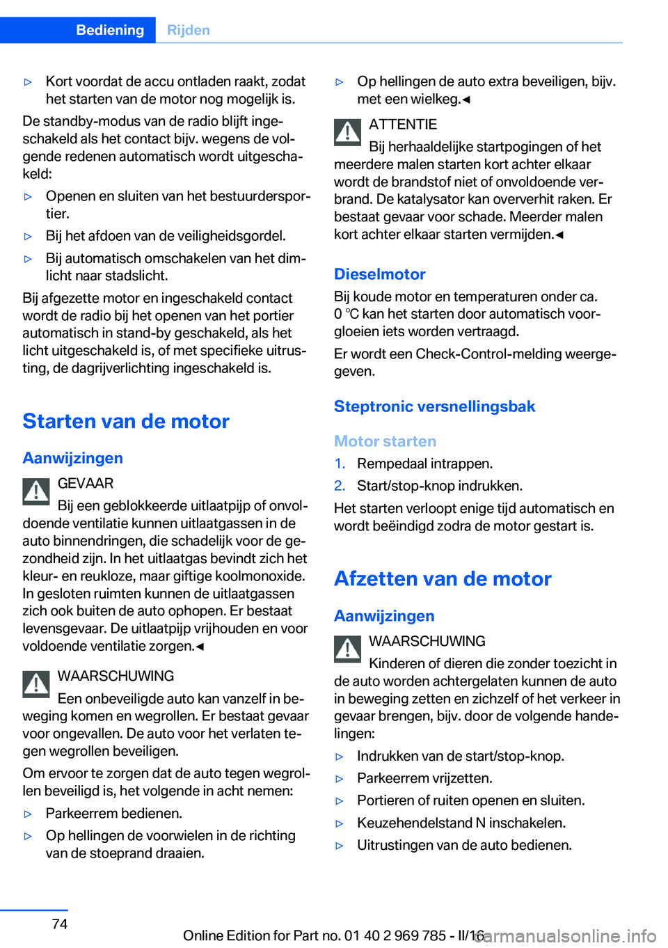 BMW X5 2016 Instructieboekjes (in Dutch) ▷Kort voordat de accu ontladen raakt, zodat
het starten van de motor nog mogelijk is.
De standby-modus van de radio blijft inge‐
schakeld als het contact bijv. wegens de vol‐
gende redenen autom BMW X5 2016 Instructieboekjes (in Dutch) ▷Kort voordat de accu ontladen raakt, zodat
het starten van de motor nog mogelijk is.
De standby-modus van de radio blijft inge‐
schakeld als het contact bijv. wegens de vol‐
gende redenen autom