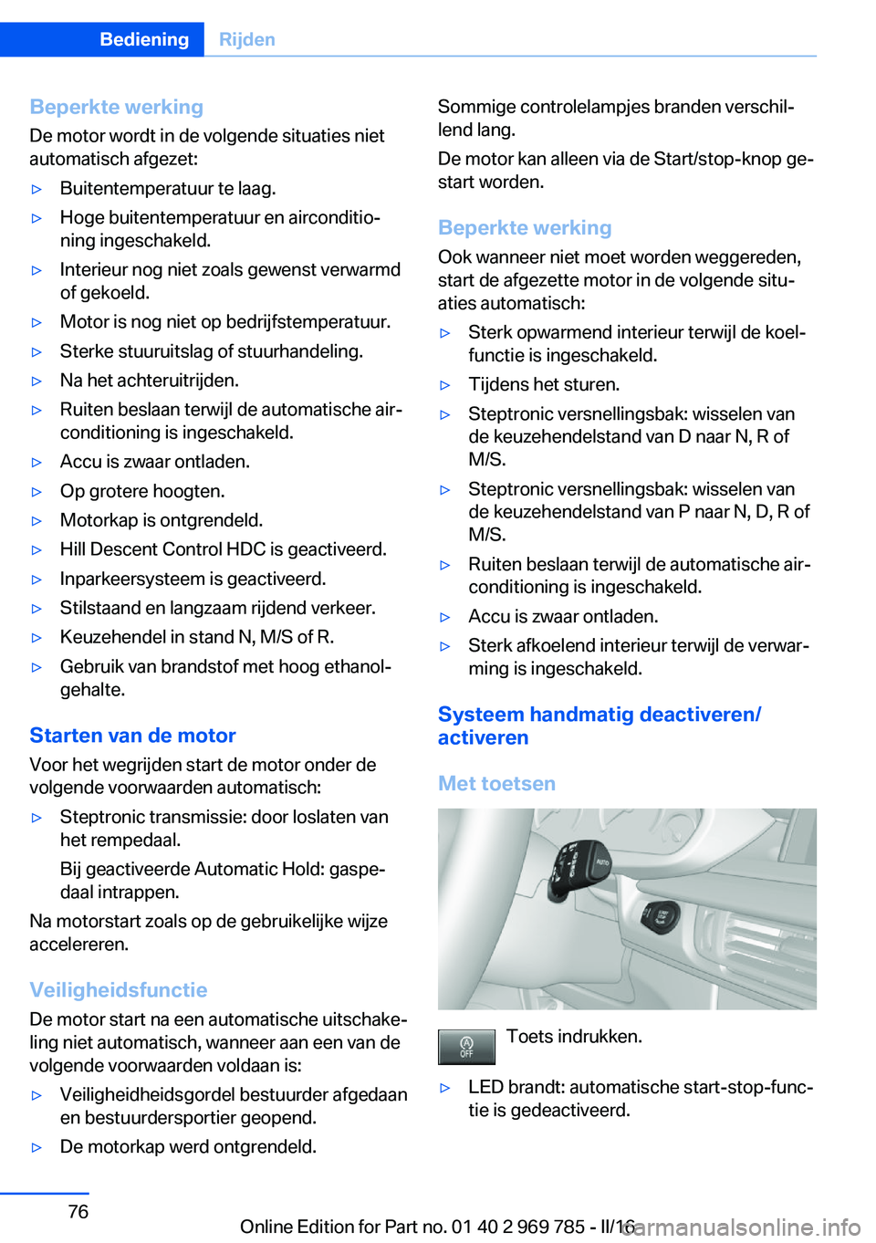 BMW X5 2016 Instructieboekjes (in Dutch) Beperkte werkingDe motor wordt in de volgende situaties niet
automatisch afgezet:▷Buitentemperatuur te laag.▷Hoge buitentemperatuur en airconditio‐
ning ingeschakeld.▷Interieur nog niet zoals BMW X5 2016 Instructieboekjes (in Dutch) Beperkte werkingDe motor wordt in de volgende situaties niet
automatisch afgezet:▷Buitentemperatuur te laag.▷Hoge buitentemperatuur en airconditio‐
ning ingeschakeld.▷Interieur nog niet zoals