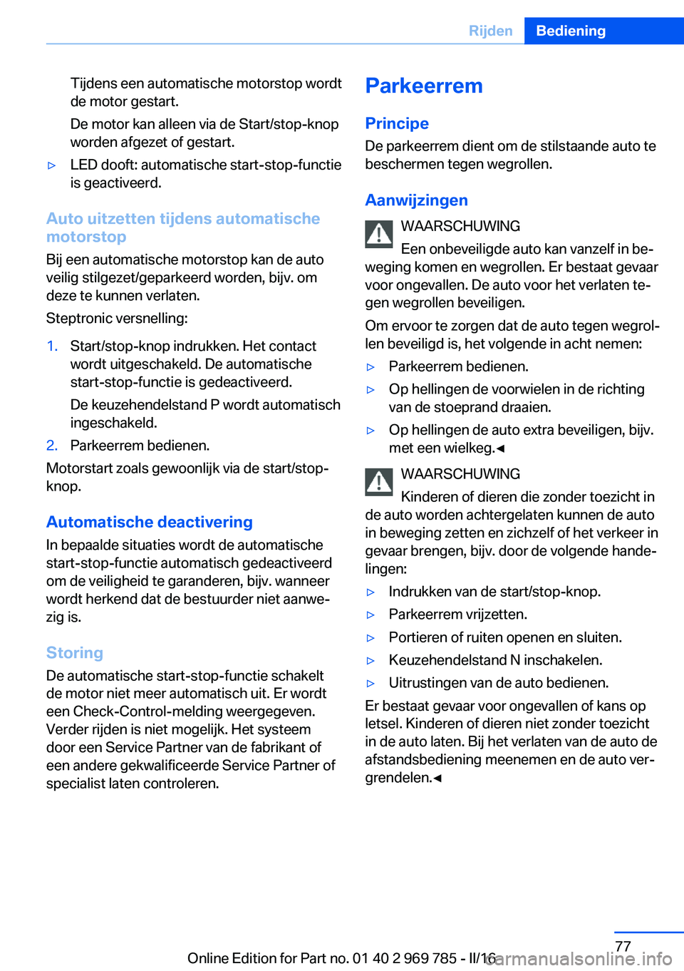 BMW X5 2016 Instructieboekjes (in Dutch) Tijdens een automatische motorstop wordt
de motor gestart.
De motor kan alleen via de Start/stop-knop
worden afgezet of gestart.▷LED dooft: automatische start-stop-functie
is geactiveerd.
Auto uitze BMW X5 2016 Instructieboekjes (in Dutch) Tijdens een automatische motorstop wordt
de motor gestart.
De motor kan alleen via de Start/stop-knop
worden afgezet of gestart.▷LED dooft: automatische start-stop-functie
is geactiveerd.
Auto uitze