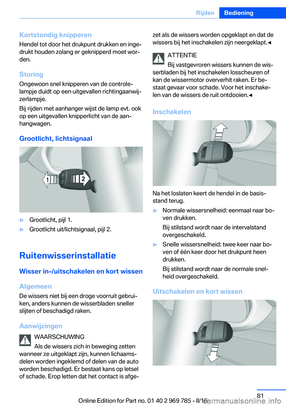 BMW X5 2016 Instructieboekjes (in Dutch) Kortstondig knipperenHendel tot door het drukpunt drukken en inge‐
drukt houden zolang er geknipperd moet wor‐
den.
Storing
Ongewoon snel knipperen van de controle‐
lampje duidt op een uitgevall BMW X5 2016 Instructieboekjes (in Dutch) Kortstondig knipperenHendel tot door het drukpunt drukken en inge‐
drukt houden zolang er geknipperd moet wor‐
den.
Storing
Ongewoon snel knipperen van de controle‐
lampje duidt op een uitgevall