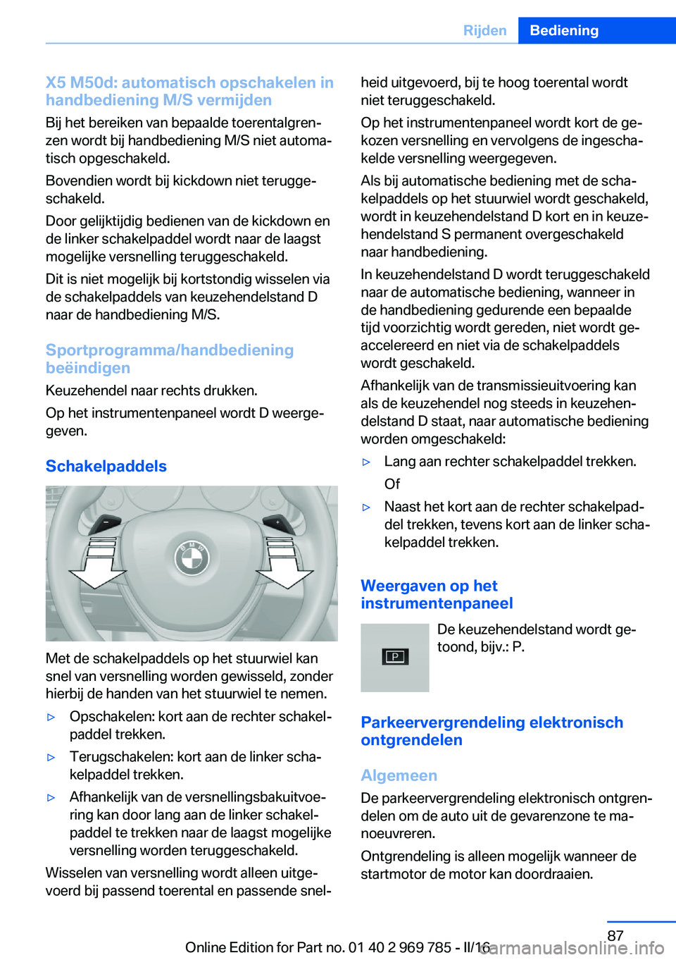 BMW X5 2016 Instructieboekjes (in Dutch) X5 M50d: automatisch opschakelen in
handbediening M/S vermijden
Bij het bereiken van bepaalde toerentalgren‐
zen wordt bij handbediening M/S niet automa‐ tisch opgeschakeld.
Bovendien wordt bij ki BMW X5 2016 Instructieboekjes (in Dutch) X5 M50d: automatisch opschakelen in
handbediening M/S vermijden
Bij het bereiken van bepaalde toerentalgren‐
zen wordt bij handbediening M/S niet automa‐ tisch opgeschakeld.
Bovendien wordt bij ki