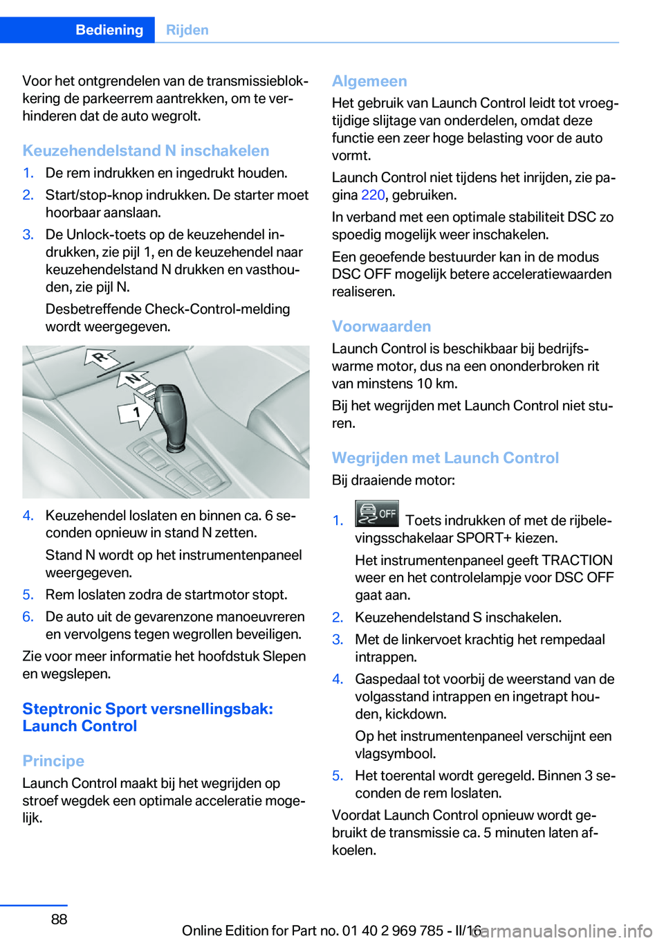BMW X5 2016 Instructieboekjes (in Dutch) Voor het ontgrendelen van de transmissieblok‐
kering de parkeerrem aantrekken, om te ver‐
hinderen dat de auto wegrolt.
Keuzehendelstand N inschakelen1.De rem indrukken en ingedrukt houden.2.Start BMW X5 2016 Instructieboekjes (in Dutch) Voor het ontgrendelen van de transmissieblok‐
kering de parkeerrem aantrekken, om te ver‐
hinderen dat de auto wegrolt.
Keuzehendelstand N inschakelen1.De rem indrukken en ingedrukt houden.2.Start