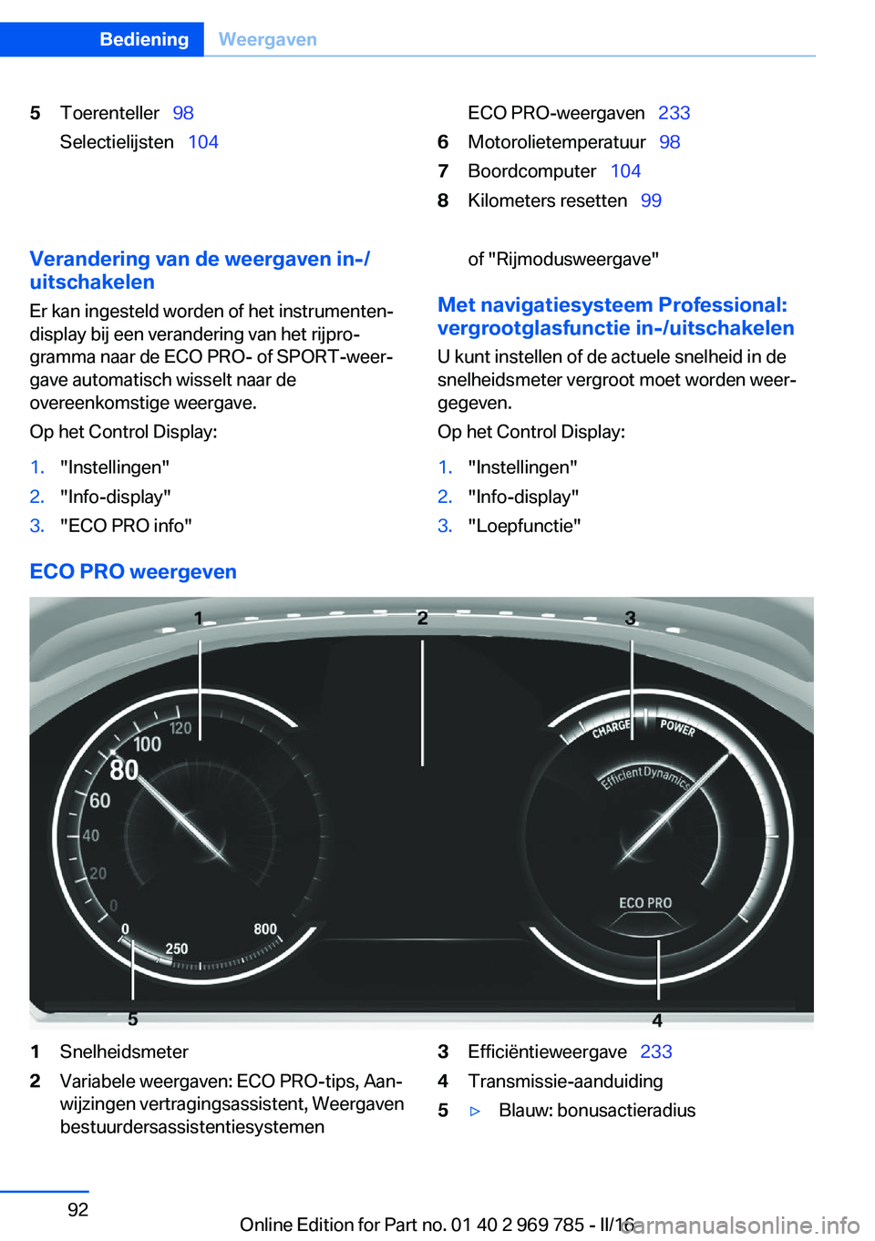 BMW X5 2016 Instructieboekjes (in Dutch) 5Toerenteller 98
Selectielijsten 104ECO PRO-weergaven 2336Motorolietemperatuur 987Boordcomputer 1048Kilometers resetten 99Verandering van de weergaven in-/
uitschakel BMW X5 2016 Instructieboekjes (in Dutch) 5Toerenteller 98
Selectielijsten 104ECO PRO-weergaven 2336Motorolietemperatuur 987Boordcomputer 1048Kilometers resetten 99Verandering van de weergaven in-/
uitschakel