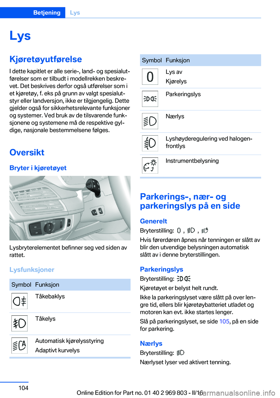 BMW X5 2016 InstruksjonsbØker (in Norwegian) LysKjøretøyutførelseI dette kapitlet er alle serie-, land- og spesialut‐
førelser som er tilbudt i modellrekken beskre‐
vet. Det beskrives derfor også utførelser som i
et kjøretøy, f. eks BMW X5 2016 InstruksjonsbØker (in Norwegian) LysKjøretøyutførelseI dette kapitlet er alle serie-, land- og spesialut‐
førelser som er tilbudt i modellrekken beskre‐
vet. Det beskrives derfor også utførelser som i
et kjøretøy, f. eks