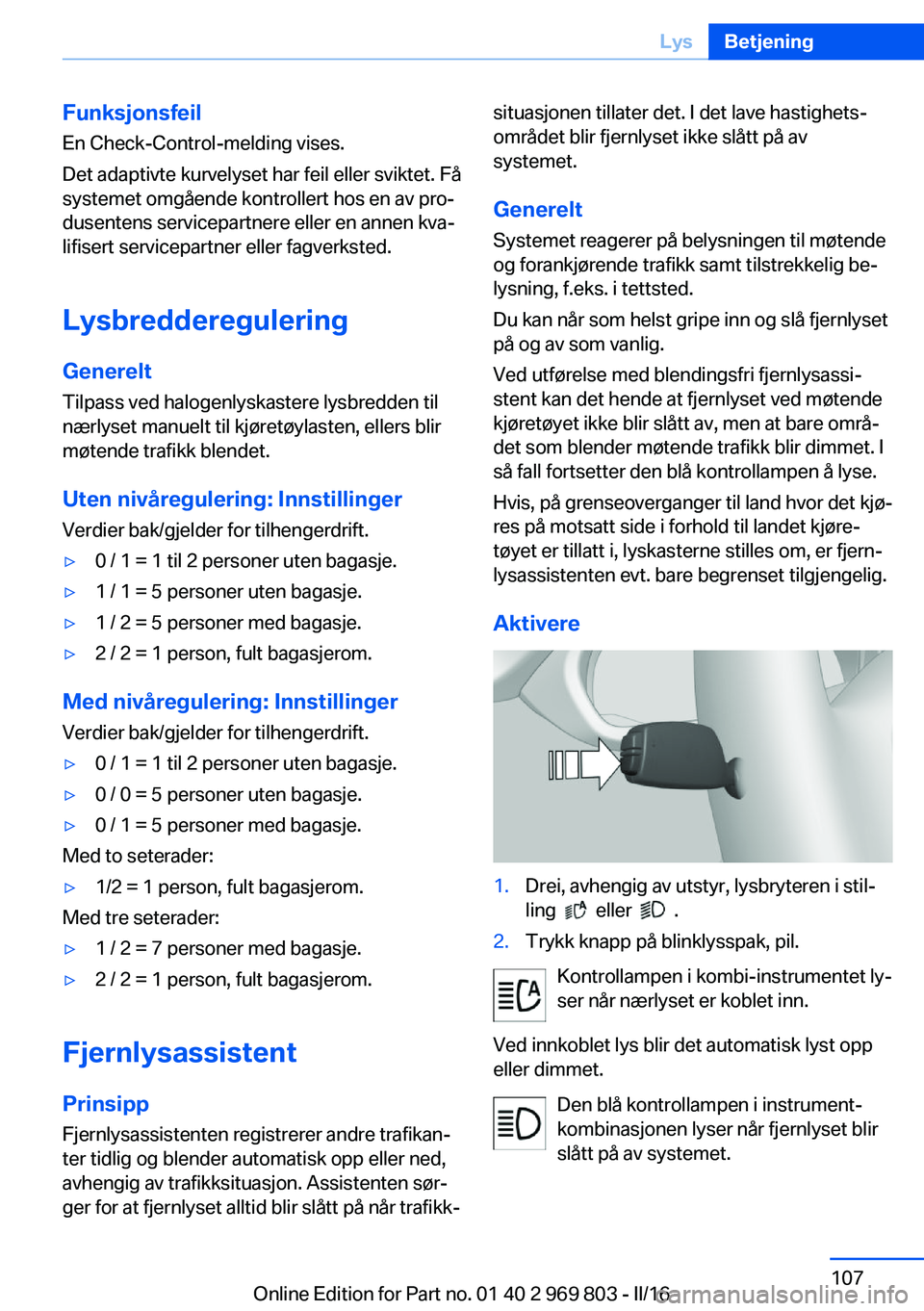 BMW X5 2016 InstruksjonsbØker (in Norwegian) Funksjonsfeil
En Check-Control-melding vises.
Det adaptivte kurvelyset har feil eller sviktet. Få
systemet omgående kontrollert hos en av pro‐
dusentens servicepartnere eller en annen kva‐
lifis BMW X5 2016 InstruksjonsbØker (in Norwegian) Funksjonsfeil
En Check-Control-melding vises.
Det adaptivte kurvelyset har feil eller sviktet. Få
systemet omgående kontrollert hos en av pro‐
dusentens servicepartnere eller en annen kva‐
lifis
