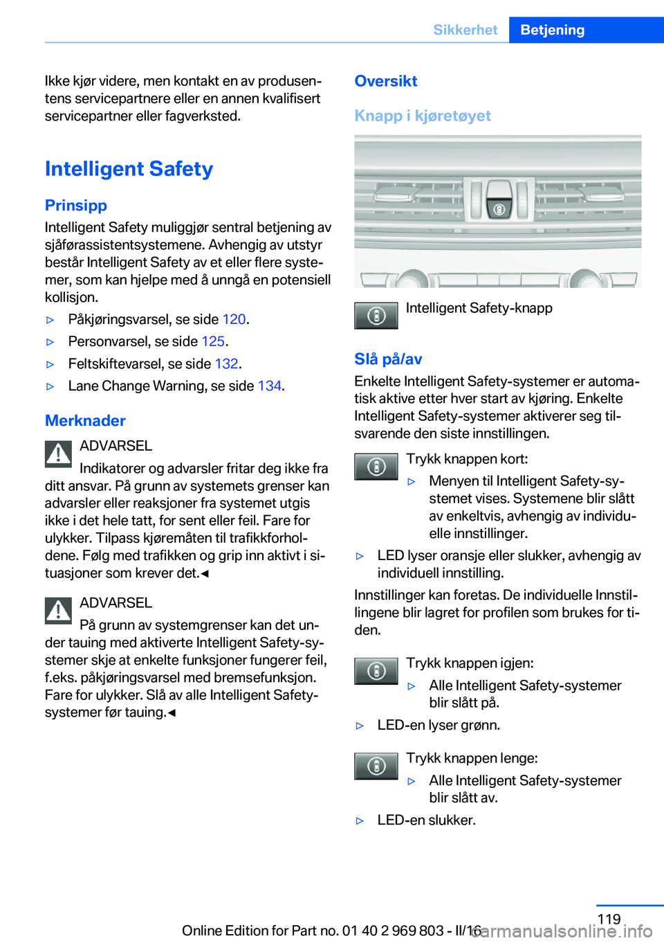 BMW X5 2016 InstruksjonsbØker (in Norwegian) Ikke kjør videre, men kontakt en av produsen‐
tens servicepartnere eller en annen kvalifisert
servicepartner eller fagverksted.
Intelligent Safety
Prinsipp Intelligent Safety muliggjør sentral bet BMW X5 2016 InstruksjonsbØker (in Norwegian) Ikke kjør videre, men kontakt en av produsen‐
tens servicepartnere eller en annen kvalifisert
servicepartner eller fagverksted.
Intelligent Safety
Prinsipp Intelligent Safety muliggjør sentral bet