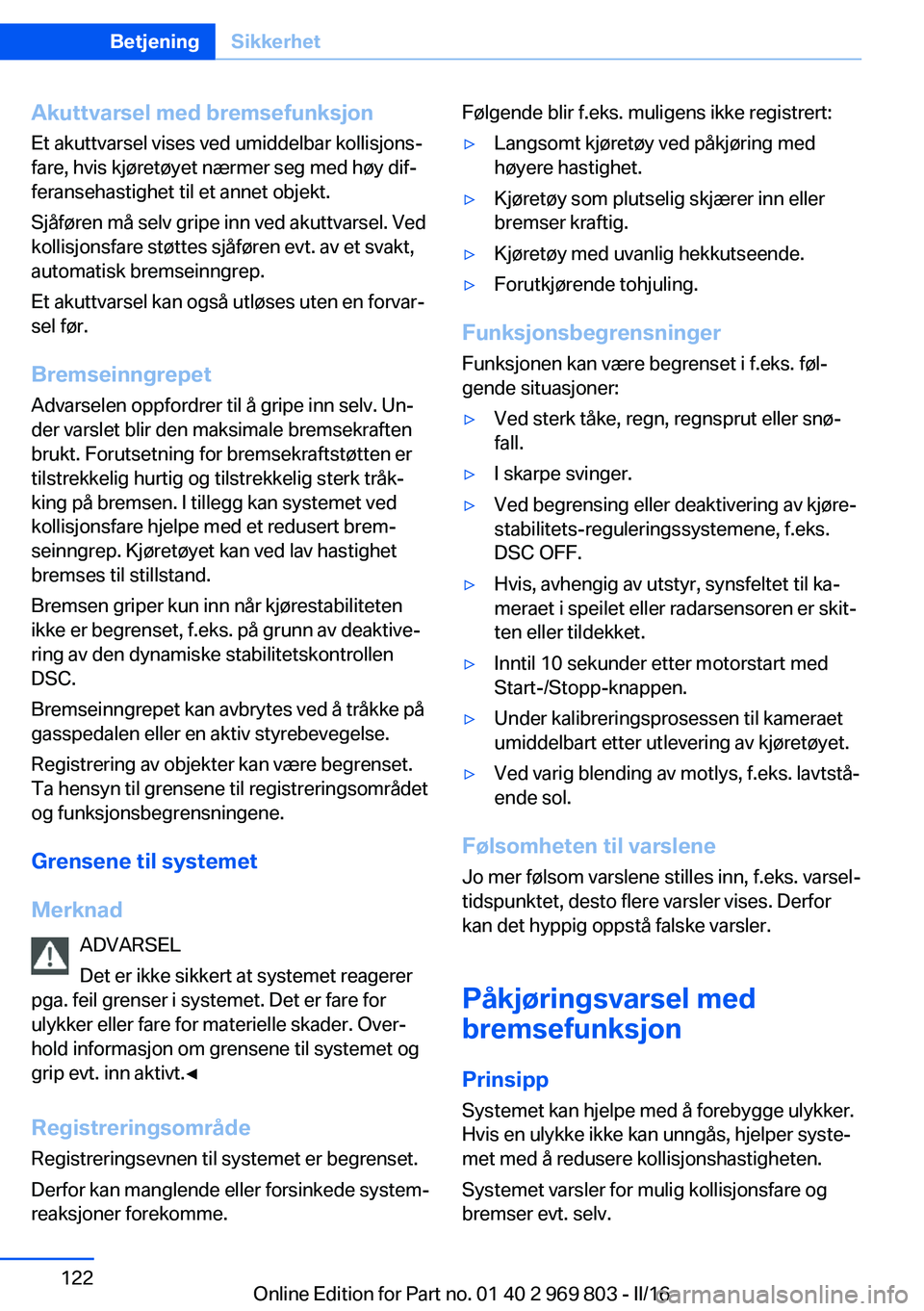 BMW X5 2016 InstruksjonsbØker (in Norwegian) Akuttvarsel med bremsefunksjonEt akuttvarsel vises ved umiddelbar kollisjons‐
fare, hvis kjøretøyet nærmer seg med høy dif‐
feransehastighet til et annet objekt.
Sjåføren må selv gripe inn BMW X5 2016 InstruksjonsbØker (in Norwegian) Akuttvarsel med bremsefunksjonEt akuttvarsel vises ved umiddelbar kollisjons‐
fare, hvis kjøretøyet nærmer seg med høy dif‐
feransehastighet til et annet objekt.
Sjåføren må selv gripe inn