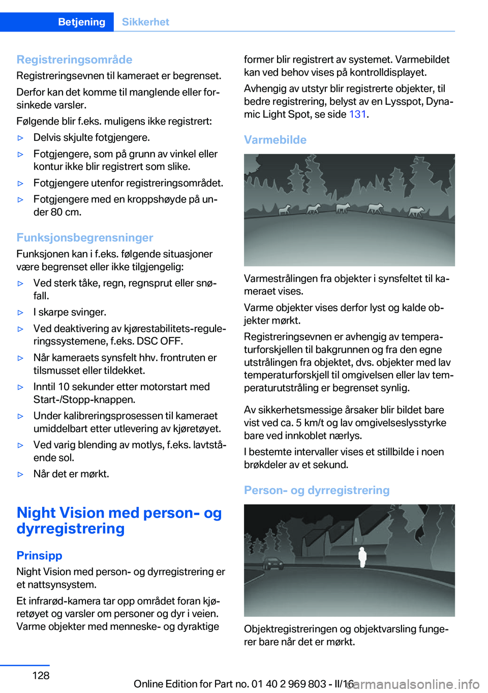 BMW X5 2016 InstruksjonsbØker (in Norwegian) Registreringsområde
Registreringsevnen til kameraet er begrenset.
Derfor kan det komme til manglende eller for‐
sinkede varsler.
Følgende blir f.eks. muligens ikke registrert:▷Delvis skjulte fot BMW X5 2016 InstruksjonsbØker (in Norwegian) Registreringsområde
Registreringsevnen til kameraet er begrenset.
Derfor kan det komme til manglende eller for‐
sinkede varsler.
Følgende blir f.eks. muligens ikke registrert:▷Delvis skjulte fot
