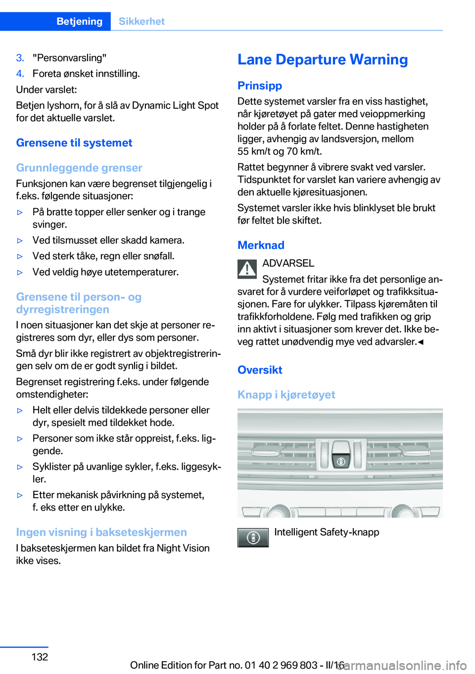 BMW X5 2016 InstruksjonsbØker (in Norwegian) 3."Personvarsling"4.Foreta ønsket innstilling.
Under varslet:
Betjen lyshorn, for å slå av Dynamic Light Spot
for det aktuelle varslet.
Grensene til systemet
Grunnleggende grenser
Funksjone BMW X5 2016 InstruksjonsbØker (in Norwegian) 3."Personvarsling"4.Foreta ønsket innstilling.
Under varslet:
Betjen lyshorn, for å slå av Dynamic Light Spot
for det aktuelle varslet.
Grensene til systemet
Grunnleggende grenser
Funksjone