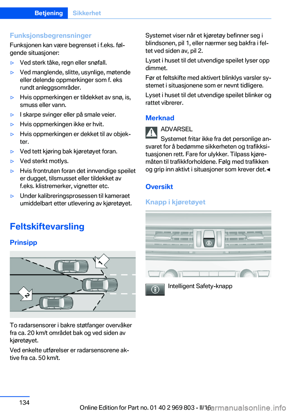 BMW X5 2016 InstruksjonsbØker (in Norwegian) FunksjonsbegrensningerFunksjonen kan være begrenset i f.eks. føl‐
gende situasjoner:▷Ved sterk tåke, regn eller snøfall.▷Ved manglende, slitte, usynlige, møtende
eller delende oppmerkinger BMW X5 2016 InstruksjonsbØker (in Norwegian) FunksjonsbegrensningerFunksjonen kan være begrenset i f.eks. føl‐
gende situasjoner:▷Ved sterk tåke, regn eller snøfall.▷Ved manglende, slitte, usynlige, møtende
eller delende oppmerkinger