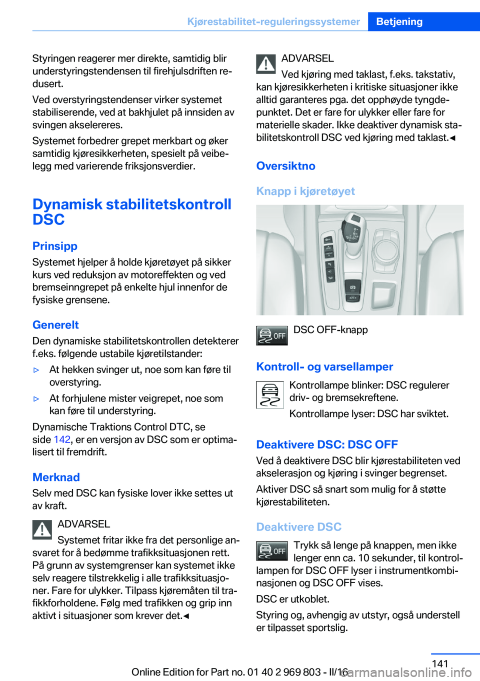 BMW X5 2016 InstruksjonsbØker (in Norwegian) Styringen reagerer mer direkte, samtidig blir
understyringstendensen til firehjulsdriften re‐
dusert.
Ved overstyringstendenser virker systemet
stabiliserende, ved at bakhjulet på innsiden av
sving BMW X5 2016 InstruksjonsbØker (in Norwegian) Styringen reagerer mer direkte, samtidig blir
understyringstendensen til firehjulsdriften re‐
dusert.
Ved overstyringstendenser virker systemet
stabiliserende, ved at bakhjulet på innsiden av
sving
