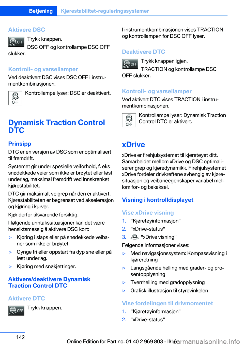BMW X5 2016 InstruksjonsbØker (in Norwegian) Aktivere DSCTrykk knappen.
DSC OFF og kontrollampe DSC OFF
slukker.
Kontroll- og varsellamper Ved deaktivert DSC vises DSC OFF i instru‐
mentkombinasjonen.
Kontrollampe lyser: DSC er deaktivert.
Dyn BMW X5 2016 InstruksjonsbØker (in Norwegian) Aktivere DSCTrykk knappen.
DSC OFF og kontrollampe DSC OFF
slukker.
Kontroll- og varsellamper Ved deaktivert DSC vises DSC OFF i instru‐
mentkombinasjonen.
Kontrollampe lyser: DSC er deaktivert.
Dyn
