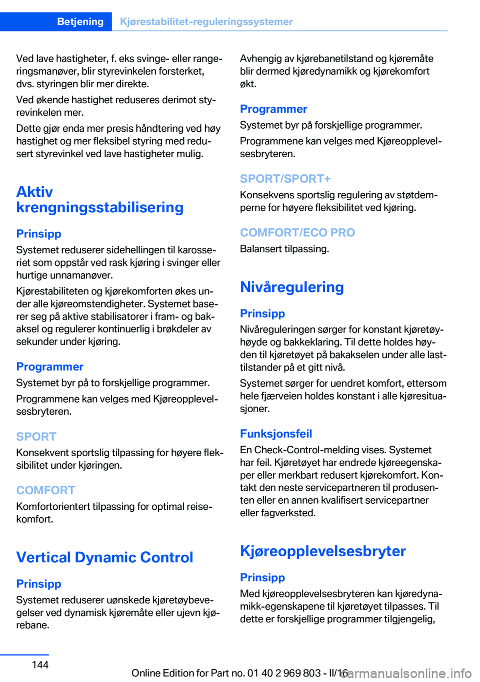 BMW X5 2016 InstruksjonsbØker (in Norwegian) Ved lave hastigheter, f. eks svinge- eller range‐
ringsmanøver, blir styrevinkelen forsterket,
dvs. styringen blir mer direkte.
Ved økende hastighet reduseres derimot sty‐
revinkelen mer.
Dette BMW X5 2016 InstruksjonsbØker (in Norwegian) Ved lave hastigheter, f. eks svinge- eller range‐
ringsmanøver, blir styrevinkelen forsterket,
dvs. styringen blir mer direkte.
Ved økende hastighet reduseres derimot sty‐
revinkelen mer.
Dette