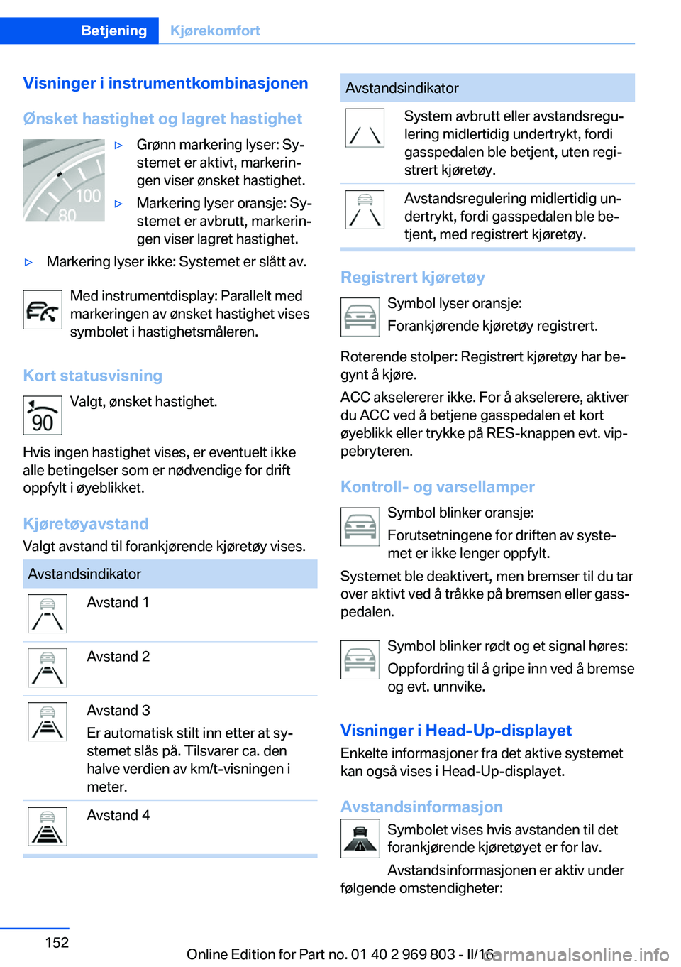 BMW X5 2016 InstruksjonsbØker (in Norwegian) Visninger i instrumentkombinasjonen
Ønsket hastighet og lagret hastighet▷Grønn markering lyser: Sy‐
stemet er aktivt, markerin‐
gen viser ønsket hastighet.▷Markering lyser oransje: Sy‐
st BMW X5 2016 InstruksjonsbØker (in Norwegian) Visninger i instrumentkombinasjonen
Ønsket hastighet og lagret hastighet▷Grønn markering lyser: Sy‐
stemet er aktivt, markerin‐
gen viser ønsket hastighet.▷Markering lyser oransje: Sy‐
st