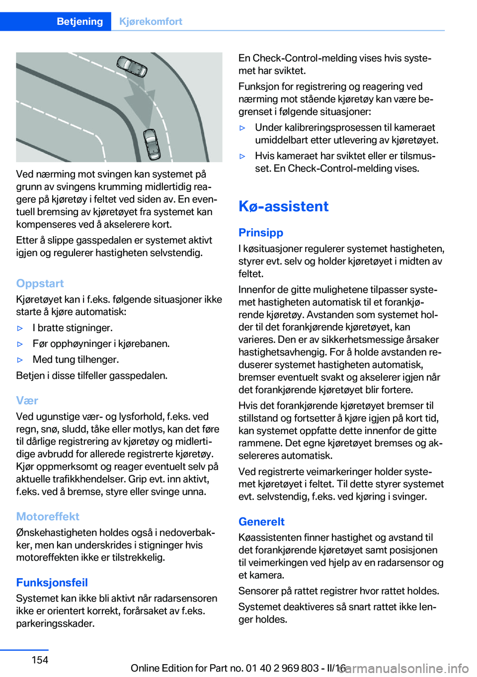 BMW X5 2016 InstruksjonsbØker (in Norwegian) Ved nærming mot svingen kan systemet på
grunn av svingens krumming midlertidig rea‐
gere på kjøretøy i feltet ved siden av. En even‐
tuell bremsing av kjøretøyet fra systemet kan
kompensere BMW X5 2016 InstruksjonsbØker (in Norwegian) Ved nærming mot svingen kan systemet på
grunn av svingens krumming midlertidig rea‐
gere på kjøretøy i feltet ved siden av. En even‐
tuell bremsing av kjøretøyet fra systemet kan
kompensere