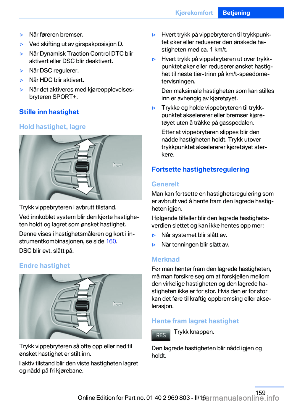 BMW X5 2016 InstruksjonsbØker (in Norwegian) ▷Når føreren bremser.▷Ved skifting ut av girspakposisjon D.▷Når Dynamisk Traction Control DTC blir
aktivert eller DSC blir deaktivert.▷Når DSC regulerer.▷Når HDC blir aktivert.▷Når d BMW X5 2016 InstruksjonsbØker (in Norwegian) ▷Når føreren bremser.▷Ved skifting ut av girspakposisjon D.▷Når Dynamisk Traction Control DTC blir
aktivert eller DSC blir deaktivert.▷Når DSC regulerer.▷Når HDC blir aktivert.▷Når d