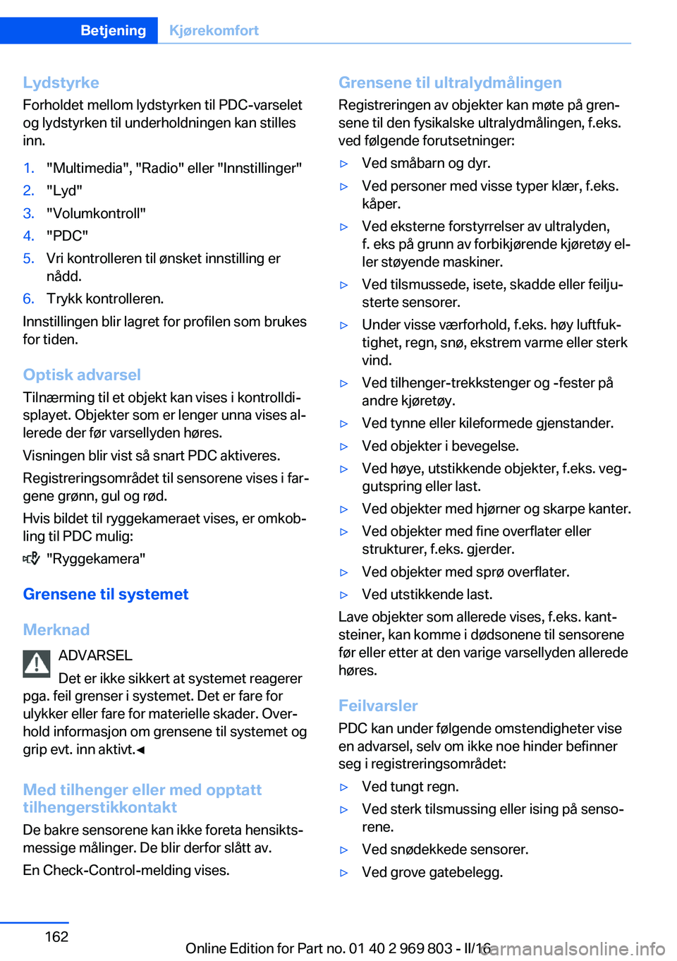BMW X5 2016 InstruksjonsbØker (in Norwegian) Lydstyrke
Forholdet mellom lydstyrken til PDC-varselet
og lydstyrken til underholdningen kan stilles
inn.1."Multimedia", "Radio" eller "Innstillinger"2."Lyd"3."Volu BMW X5 2016 InstruksjonsbØker (in Norwegian) Lydstyrke
Forholdet mellom lydstyrken til PDC-varselet
og lydstyrken til underholdningen kan stilles
inn.1."Multimedia", "Radio" eller "Innstillinger"2."Lyd"3."Volu