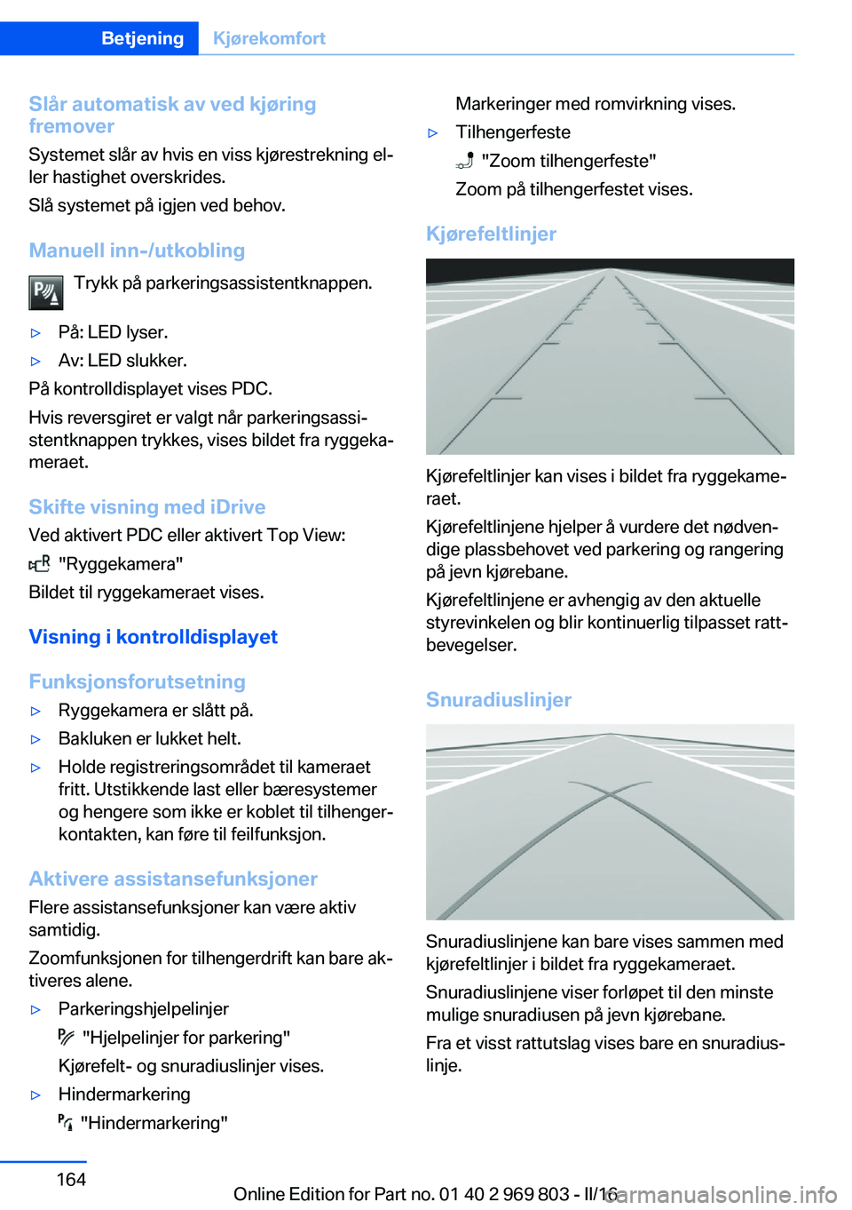 BMW X5 2016 InstruksjonsbØker (in Norwegian) Slår automatisk av ved kjøring
fremover
Systemet slår av hvis en viss kjørestrekning el‐
ler hastighet overskrides.
Slå systemet på igjen ved behov.
Manuell inn-/utkobling Trykk på parkerings BMW X5 2016 InstruksjonsbØker (in Norwegian) Slår automatisk av ved kjøring
fremover
Systemet slår av hvis en viss kjørestrekning el‐
ler hastighet overskrides.
Slå systemet på igjen ved behov.
Manuell inn-/utkobling Trykk på parkerings