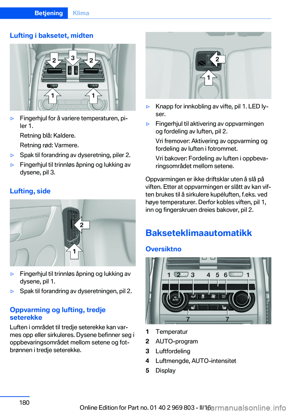 BMW X5 2016 InstruksjonsbØker (in Norwegian) Lufting i baksetet, midten▷Fingerhjul for å variere temperaturen, pi‐
ler 1.
Retning blå: Kaldere.
Retning rød: Varmere.▷Spak til forandring av dyseretning, piler 2.▷Fingerhjul til trinnlø BMW X5 2016 InstruksjonsbØker (in Norwegian) Lufting i baksetet, midten▷Fingerhjul for å variere temperaturen, pi‐
ler 1.
Retning blå: Kaldere.
Retning rød: Varmere.▷Spak til forandring av dyseretning, piler 2.▷Fingerhjul til trinnlø
