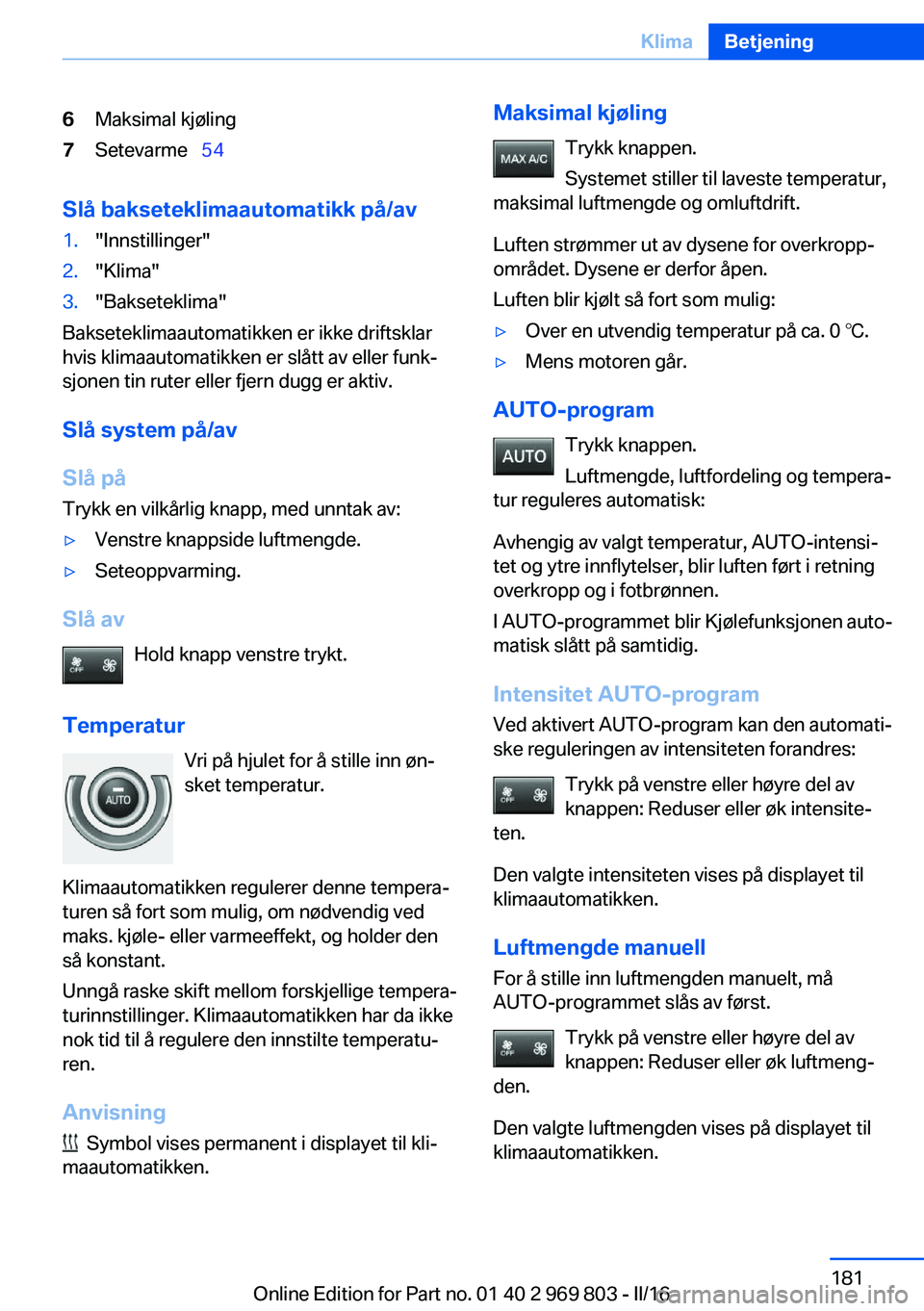 BMW X5 2016 InstruksjonsbØker (in Norwegian) 6Maksimal kjøling7Setevarme 54
Slå bakseteklimaautomatikk på/av
1."Innstillinger"2."Klima"3."Bakseteklima"
Bakseteklimaautomatikken er ikke driftsklar
hvis klimaautomat BMW X5 2016 InstruksjonsbØker (in Norwegian) 6Maksimal kjøling7Setevarme 54
Slå bakseteklimaautomatikk på/av
1."Innstillinger"2."Klima"3."Bakseteklima"
Bakseteklimaautomatikken er ikke driftsklar
hvis klimaautomat