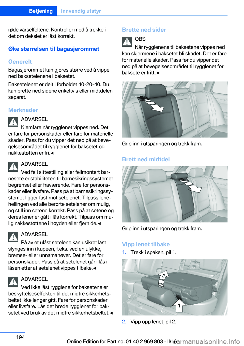 BMW X5 2016 InstruksjonsbØker (in Norwegian) røde varselfeltene. Kontroller med å trekke i
det om dekslet er låst korrekt.
Øke størrelsen til bagasjerommet
Generelt Bagasjerommet kan gjøres større ved å vippe
ned baksetelenene i baksetet BMW X5 2016 InstruksjonsbØker (in Norwegian) røde varselfeltene. Kontroller med å trekke i
det om dekslet er låst korrekt.
Øke størrelsen til bagasjerommet
Generelt Bagasjerommet kan gjøres større ved å vippe
ned baksetelenene i baksetet