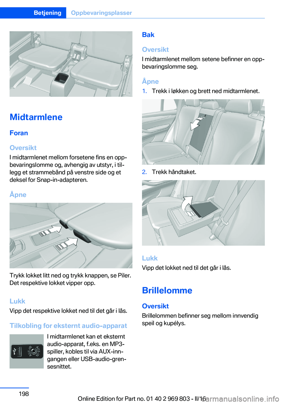 BMW X5 2016 InstruksjonsbØker (in Norwegian) MidtarmleneForan
Oversikt I midtarmlenet mellom forsetene fins en opp‐
bevaringslomme og, avhengig av utstyr, i til‐
legg et strammebånd på venstre side og et
deksel for Snap-in-adapteren.
Åpne BMW X5 2016 InstruksjonsbØker (in Norwegian) MidtarmleneForan
Oversikt I midtarmlenet mellom forsetene fins en opp‐
bevaringslomme og, avhengig av utstyr, i til‐
legg et strammebånd på venstre side og et
deksel for Snap-in-adapteren.
Åpne