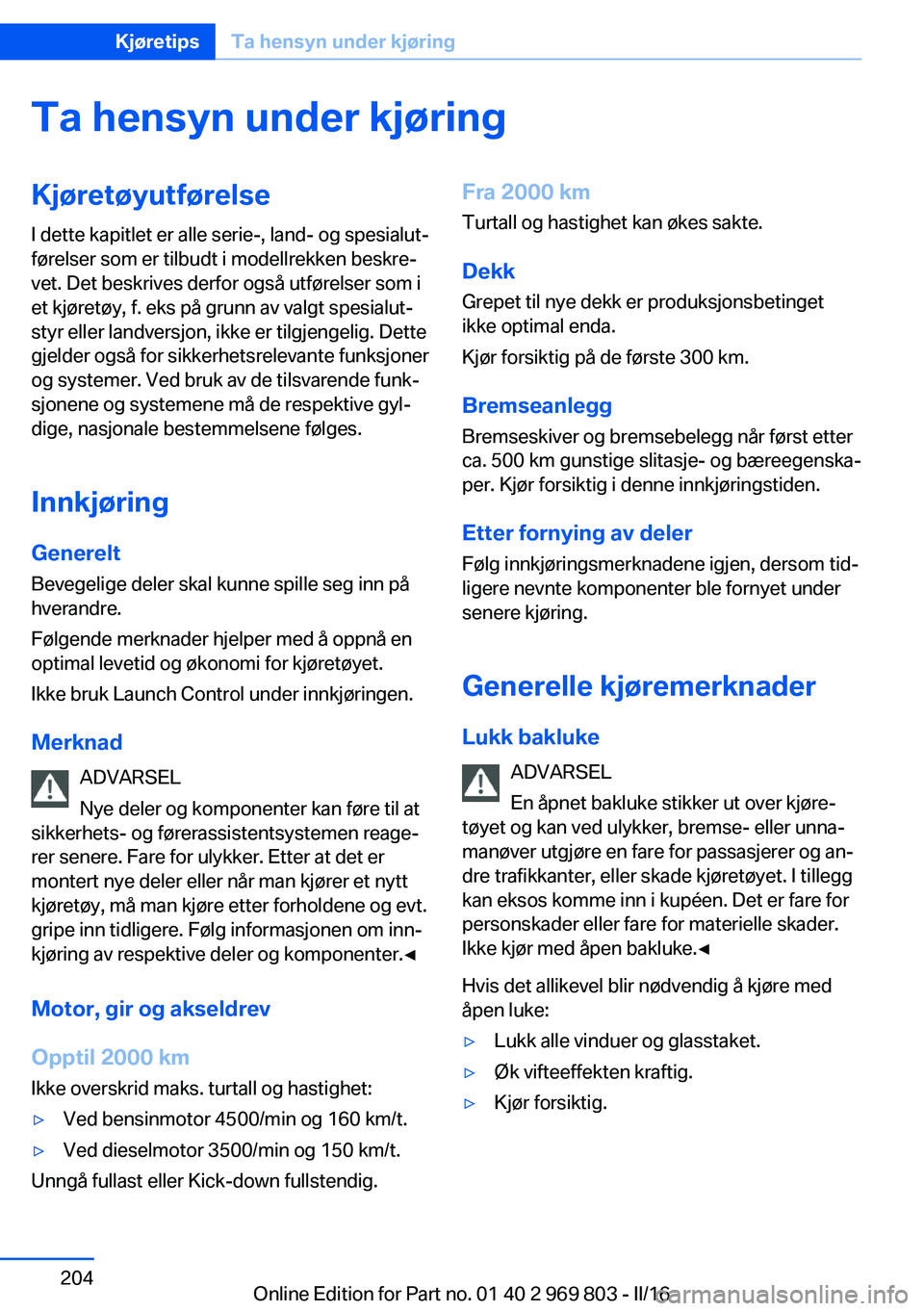 BMW X5 2016 InstruksjonsbØker (in Norwegian) Ta hensyn under kjøringKjøretøyutførelse
I dette kapitlet er alle serie-, land- og spesialut‐
førelser som er tilbudt i modellrekken beskre‐
vet. Det beskrives derfor også utførelser som i
BMW X5 2016 InstruksjonsbØker (in Norwegian) Ta hensyn under kjøringKjøretøyutførelse
I dette kapitlet er alle serie-, land- og spesialut‐
førelser som er tilbudt i modellrekken beskre‐
vet. Det beskrives derfor også utførelser som i