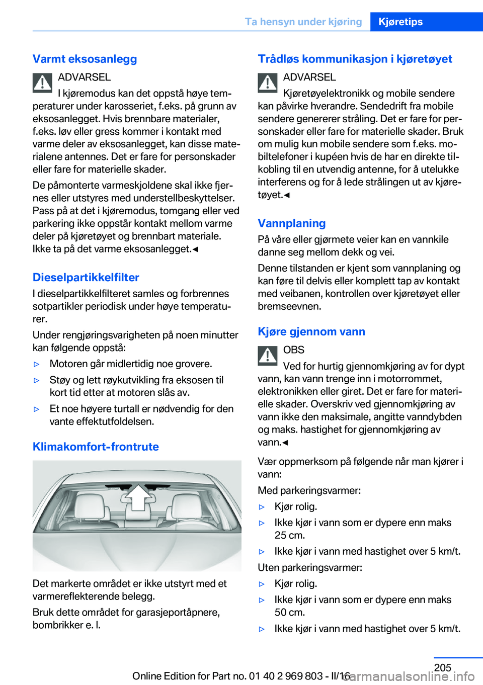 BMW X5 2016 InstruksjonsbØker (in Norwegian) Varmt eksosanleggADVARSEL
I kjøremodus kan det oppstå høye tem‐
peraturer under karosseriet, f.eks. på grunn av
eksosanlegget. Hvis brennbare materialer,
f.eks. løv eller gress kommer i kontakt BMW X5 2016 InstruksjonsbØker (in Norwegian) Varmt eksosanleggADVARSEL
I kjøremodus kan det oppstå høye tem‐
peraturer under karosseriet, f.eks. på grunn av
eksosanlegget. Hvis brennbare materialer,
f.eks. løv eller gress kommer i kontakt