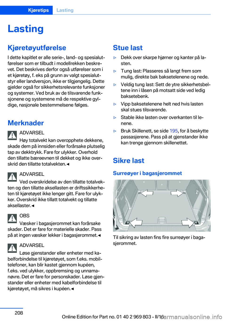 BMW X5 2016 InstruksjonsbØker (in Norwegian) LastingKjøretøyutførelse
I dette kapitlet er alle serie-, land- og spesialut‐
førelser som er tilbudt i modellrekken beskre‐
vet. Det beskrives derfor også utførelser som i
et kjøretøy, f. BMW X5 2016 InstruksjonsbØker (in Norwegian) LastingKjøretøyutførelse
I dette kapitlet er alle serie-, land- og spesialut‐
førelser som er tilbudt i modellrekken beskre‐
vet. Det beskrives derfor også utførelser som i
et kjøretøy, f.