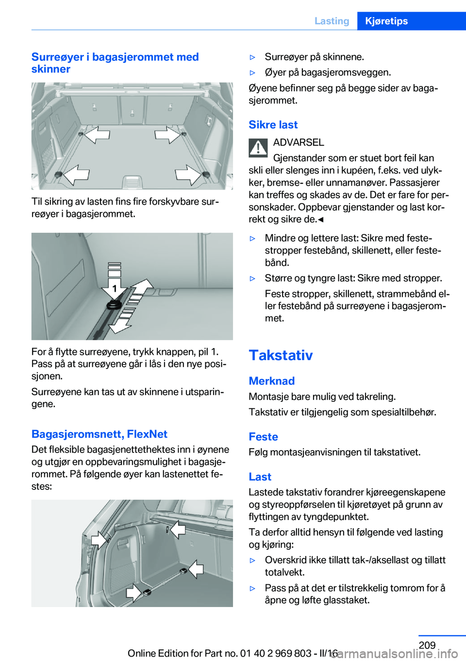 BMW X5 2016 InstruksjonsbØker (in Norwegian) Surreøyer i bagasjerommet med
skinner
Til sikring av lasten fins fire forskyvbare sur‐
reøyer i bagasjerommet.
For å flytte surreøyene, trykk knappen, pil 1.
Pass på at surreøyene går i lås BMW X5 2016 InstruksjonsbØker (in Norwegian) Surreøyer i bagasjerommet med
skinner
Til sikring av lasten fins fire forskyvbare sur‐
reøyer i bagasjerommet.
For å flytte surreøyene, trykk knappen, pil 1.
Pass på at surreøyene går i lås