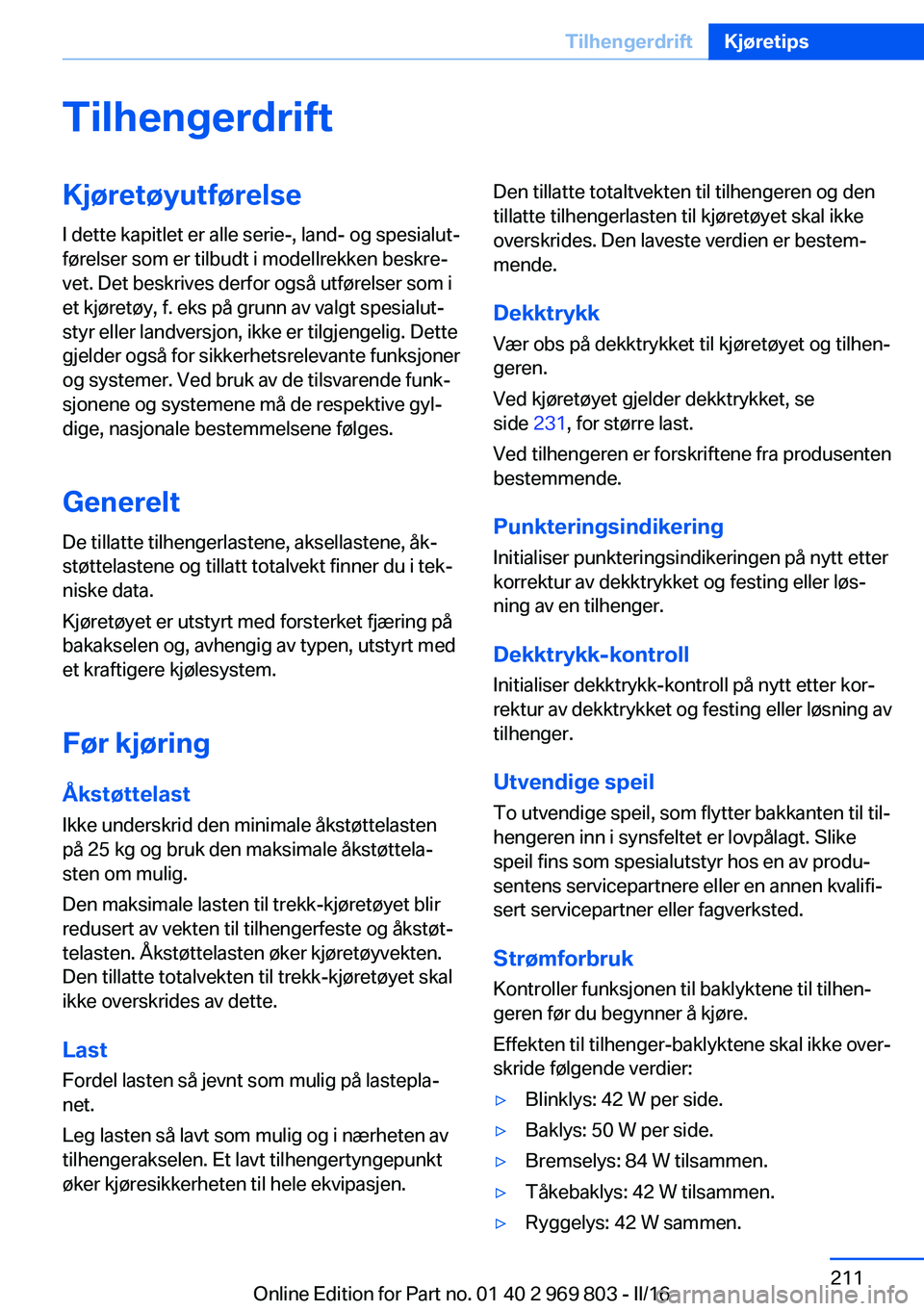BMW X5 2016 InstruksjonsbØker (in Norwegian) TilhengerdriftKjøretøyutførelseI dette kapitlet er alle serie-, land- og spesialut‐
førelser som er tilbudt i modellrekken beskre‐
vet. Det beskrives derfor også utførelser som i
et kjøret BMW X5 2016 InstruksjonsbØker (in Norwegian) TilhengerdriftKjøretøyutførelseI dette kapitlet er alle serie-, land- og spesialut‐
førelser som er tilbudt i modellrekken beskre‐
vet. Det beskrives derfor også utførelser som i
et kjøret