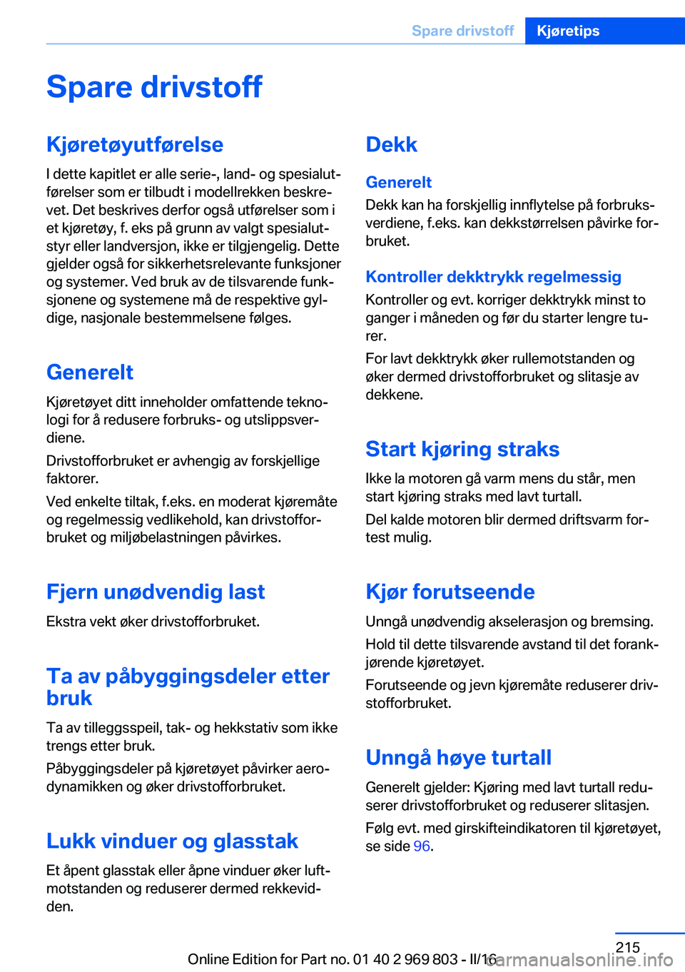 BMW X5 2016 InstruksjonsbØker (in Norwegian) Spare drivstoffKjøretøyutførelse
I dette kapitlet er alle serie-, land- og spesialut‐
førelser som er tilbudt i modellrekken beskre‐
vet. Det beskrives derfor også utførelser som i
et kjøre BMW X5 2016 InstruksjonsbØker (in Norwegian) Spare drivstoffKjøretøyutførelse
I dette kapitlet er alle serie-, land- og spesialut‐
førelser som er tilbudt i modellrekken beskre‐
vet. Det beskrives derfor også utførelser som i
et kjøre