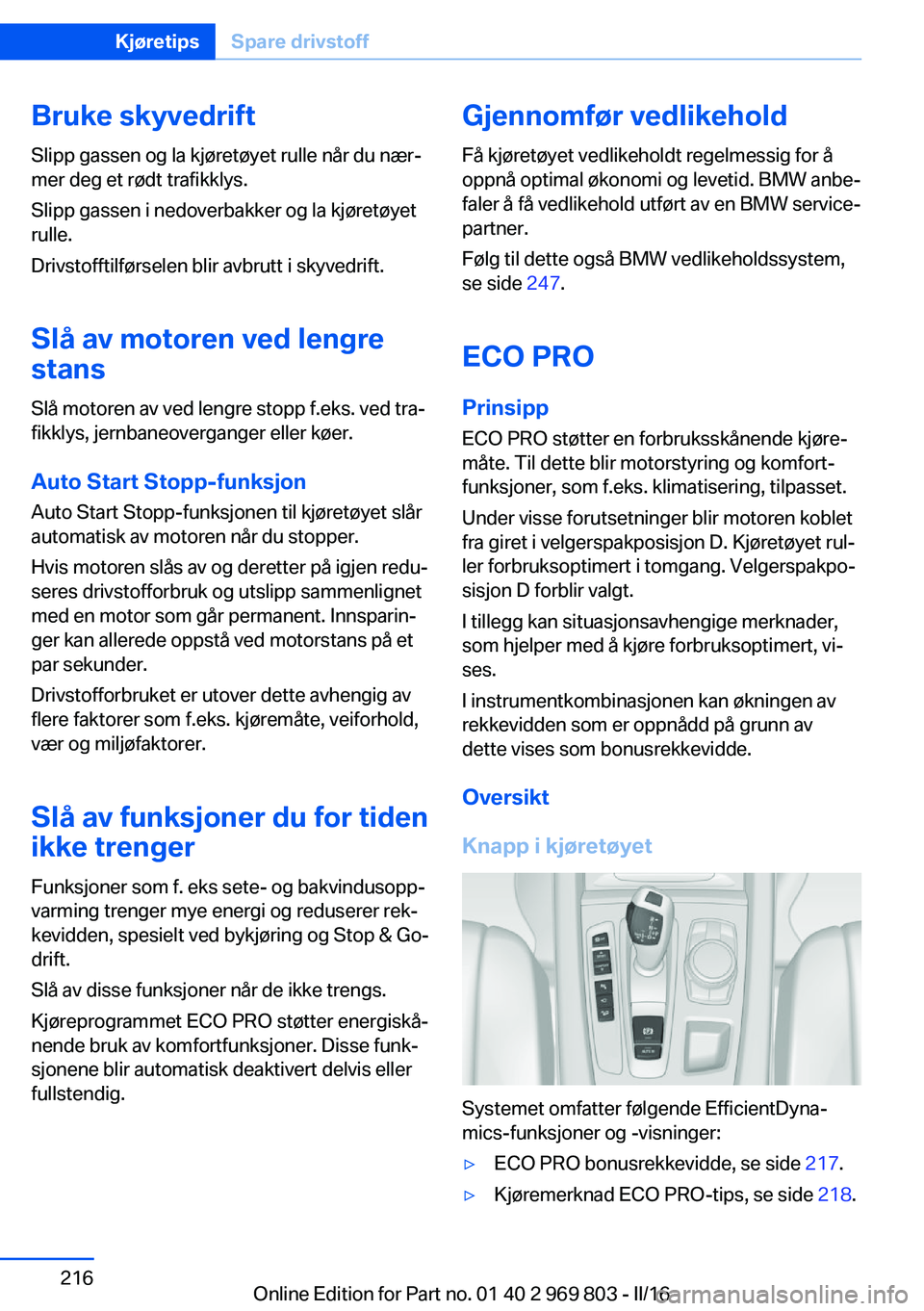 BMW X5 2016 InstruksjonsbØker (in Norwegian) Bruke skyvedriftSlipp gassen og la kjøretøyet rulle når du nær‐
mer deg et rødt trafikklys.
Slipp gassen i nedoverbakker og la kjøretøyet
rulle.
Drivstofftilførselen blir avbrutt i skyvedrif BMW X5 2016 InstruksjonsbØker (in Norwegian) Bruke skyvedriftSlipp gassen og la kjøretøyet rulle når du nær‐
mer deg et rødt trafikklys.
Slipp gassen i nedoverbakker og la kjøretøyet
rulle.
Drivstofftilførselen blir avbrutt i skyvedrif