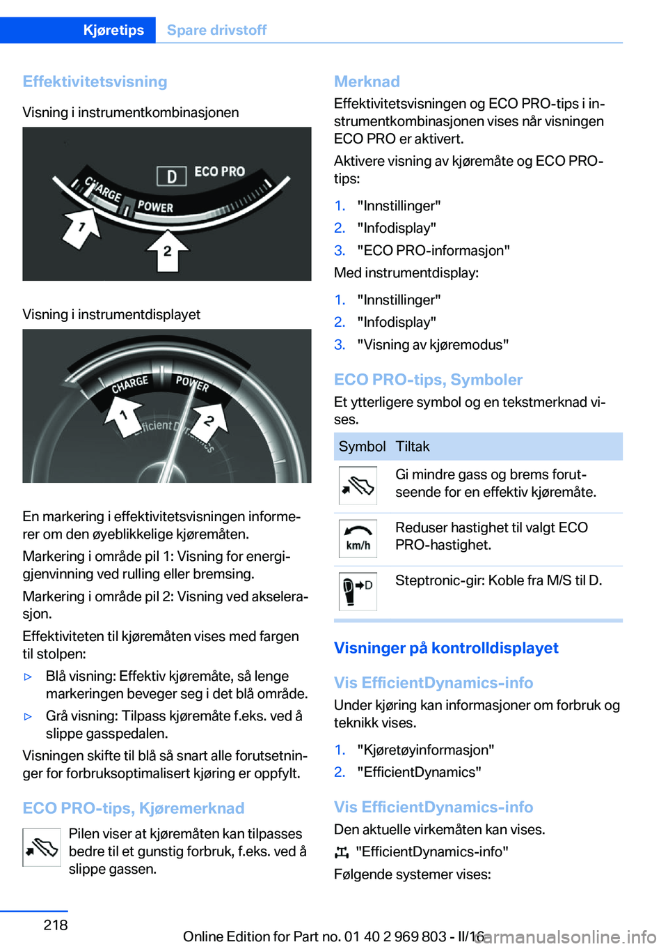 BMW X5 2016 InstruksjonsbØker (in Norwegian) EffektivitetsvisningVisning i instrumentkombinasjonenVisning i instrumentdisplayet
En markering i effektivitetsvisningen informe‐
rer om den øyeblikkelige kjøremåten.
Markering i område pil 1: V BMW X5 2016 InstruksjonsbØker (in Norwegian) EffektivitetsvisningVisning i instrumentkombinasjonenVisning i instrumentdisplayet
En markering i effektivitetsvisningen informe‐
rer om den øyeblikkelige kjøremåten.
Markering i område pil 1: V