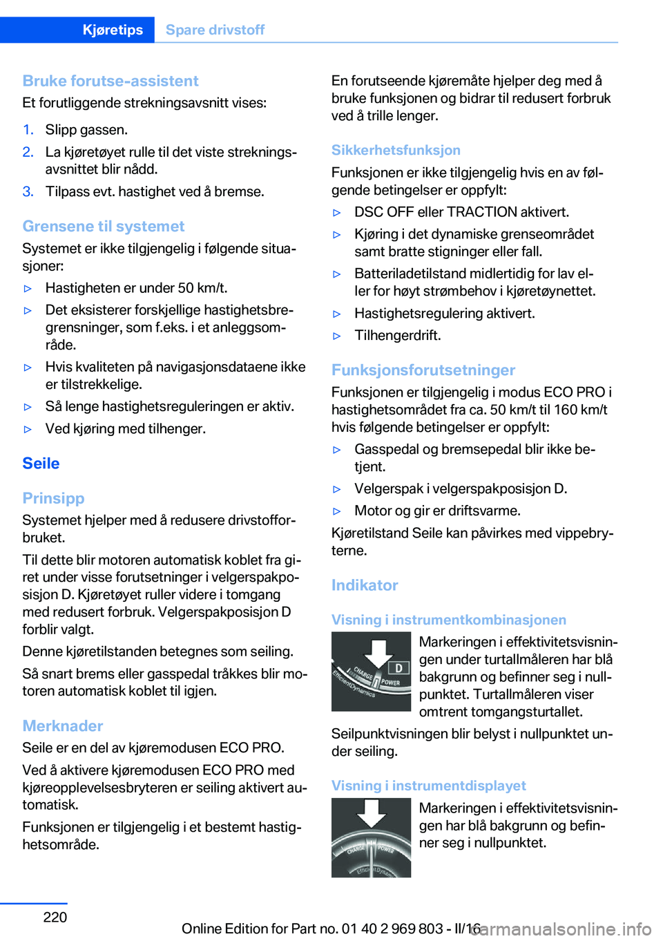 BMW X5 2016 InstruksjonsbØker (in Norwegian) Bruke forutse-assistentEt forutliggende strekningsavsnitt vises:1.Slipp gassen.2.La kjøretøyet rulle til det viste streknings‐
avsnittet blir nådd.3.Tilpass evt. hastighet ved å bremse.
Grensene BMW X5 2016 InstruksjonsbØker (in Norwegian) Bruke forutse-assistentEt forutliggende strekningsavsnitt vises:1.Slipp gassen.2.La kjøretøyet rulle til det viste streknings‐
avsnittet blir nådd.3.Tilpass evt. hastighet ved å bremse.
Grensene