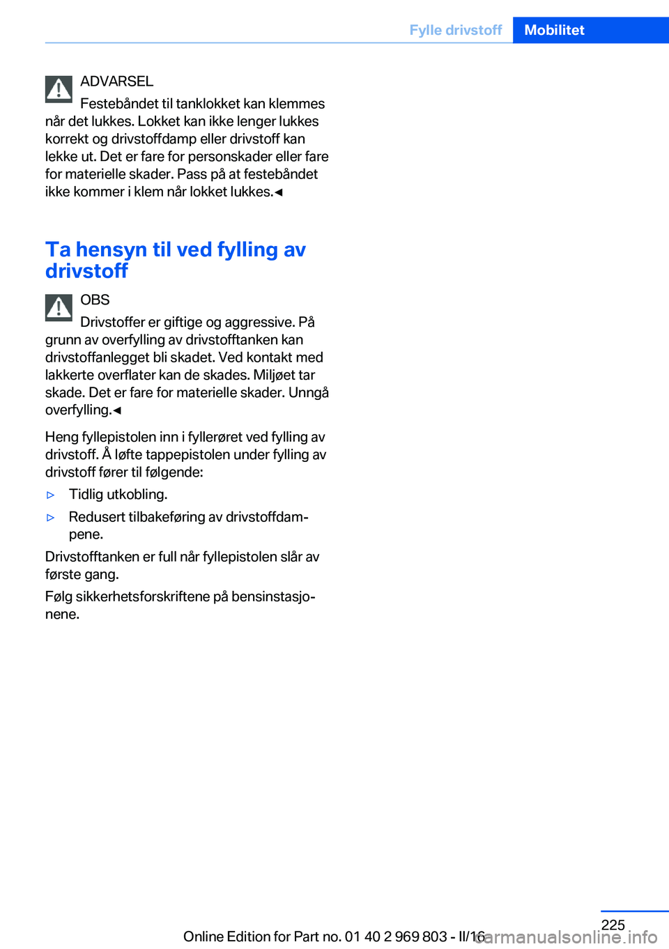 BMW X5 2016 InstruksjonsbØker (in Norwegian) ADVARSEL
Festebåndet til tanklokket kan klemmes
når det lukkes. Lokket kan ikke lenger lukkes
korrekt og drivstoffdamp eller drivstoff kan
lekke ut. Det er fare for personskader eller fare
for mater BMW X5 2016 InstruksjonsbØker (in Norwegian) ADVARSEL
Festebåndet til tanklokket kan klemmes
når det lukkes. Lokket kan ikke lenger lukkes
korrekt og drivstoffdamp eller drivstoff kan
lekke ut. Det er fare for personskader eller fare
for mater