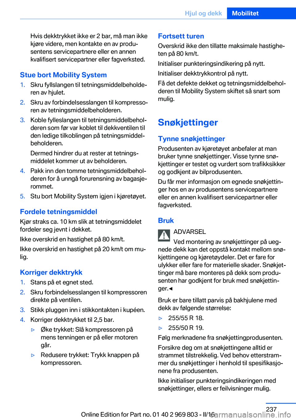 BMW X5 2016 InstruksjonsbØker (in Norwegian) Hvis dekktrykket ikke er 2 bar, må man ikke
kjøre videre, men kontakte en av produ‐
sentens servicepartnere eller en annen
kvalifisert servicepartner eller fagverksted.
Stue bort Mobility System
1 BMW X5 2016 InstruksjonsbØker (in Norwegian) Hvis dekktrykket ikke er 2 bar, må man ikke
kjøre videre, men kontakte en av produ‐
sentens servicepartnere eller en annen
kvalifisert servicepartner eller fagverksted.
Stue bort Mobility System
1